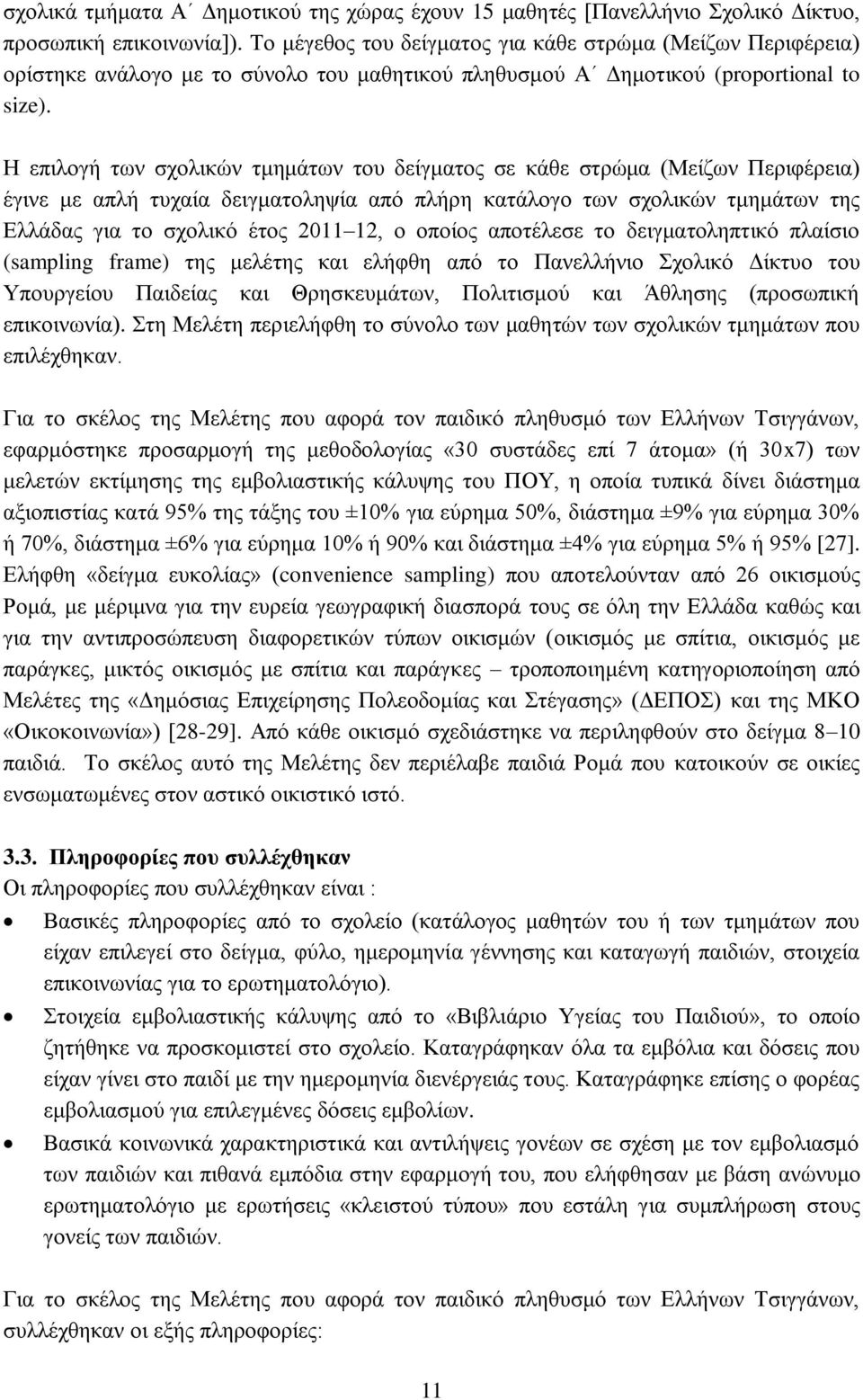 Η επιλογή των σχολικών τμημάτων του δείγματος σε κάθε στρώμα (Μείζων Περιφέρεια) έγινε με απλή τυχαία δειγματοληψία από πλήρη κατάλογο των σχολικών τμημάτων της Ελλάδας για το σχολικό έτος 2011 12, ο