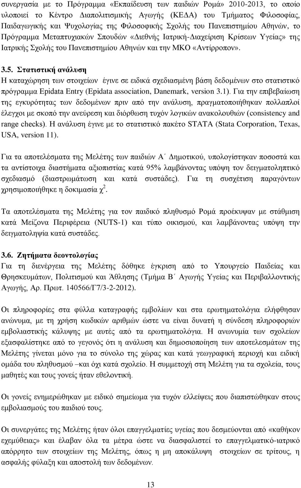 Στατιστική ανάλυση Η καταχώρηση των στοιχείων έγινε σε ειδικά σχεδιασμένη βάση δεδομένων στο στατιστικό πρόγραμμα Epidata Entry (Epidata association, Danemark, version 3.1).