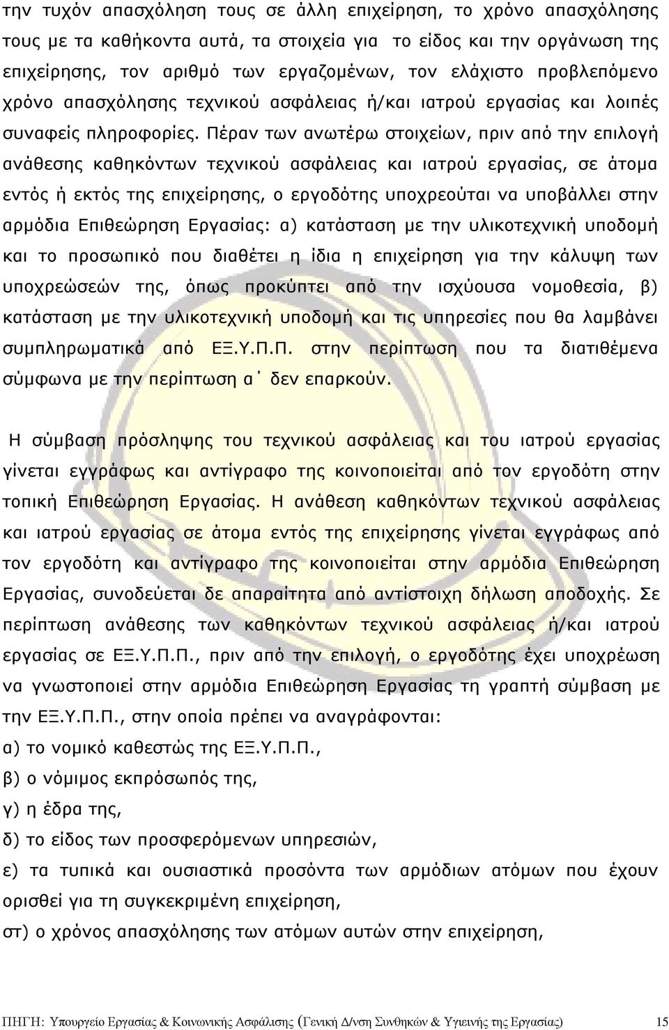 Πέραν των ανωτέρω στοιχείων, πριν από την επιλογή ανάθεσης καθηκόντων τεχνικού ασφάλειας και ιατρού εργασίας, σε άτοµα εντός ή εκτός της επιχείρησης, ο εργοδότης υποχρεούται να υποβάλλει στην αρµόδια