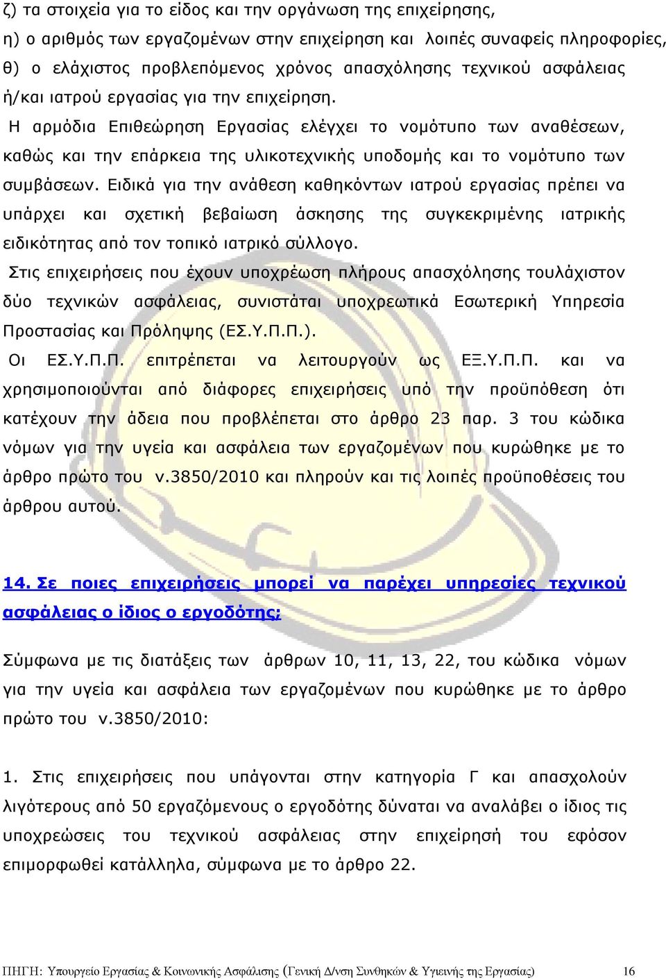 Ειδικά για την ανάθεση καθηκόντων ιατρού εργασίας πρέπει να υπάρχει και σχετική βεβαίωση άσκησης της συγκεκριµένης ιατρικής ειδικότητας από τον τοπικό ιατρικό σύλλογο.