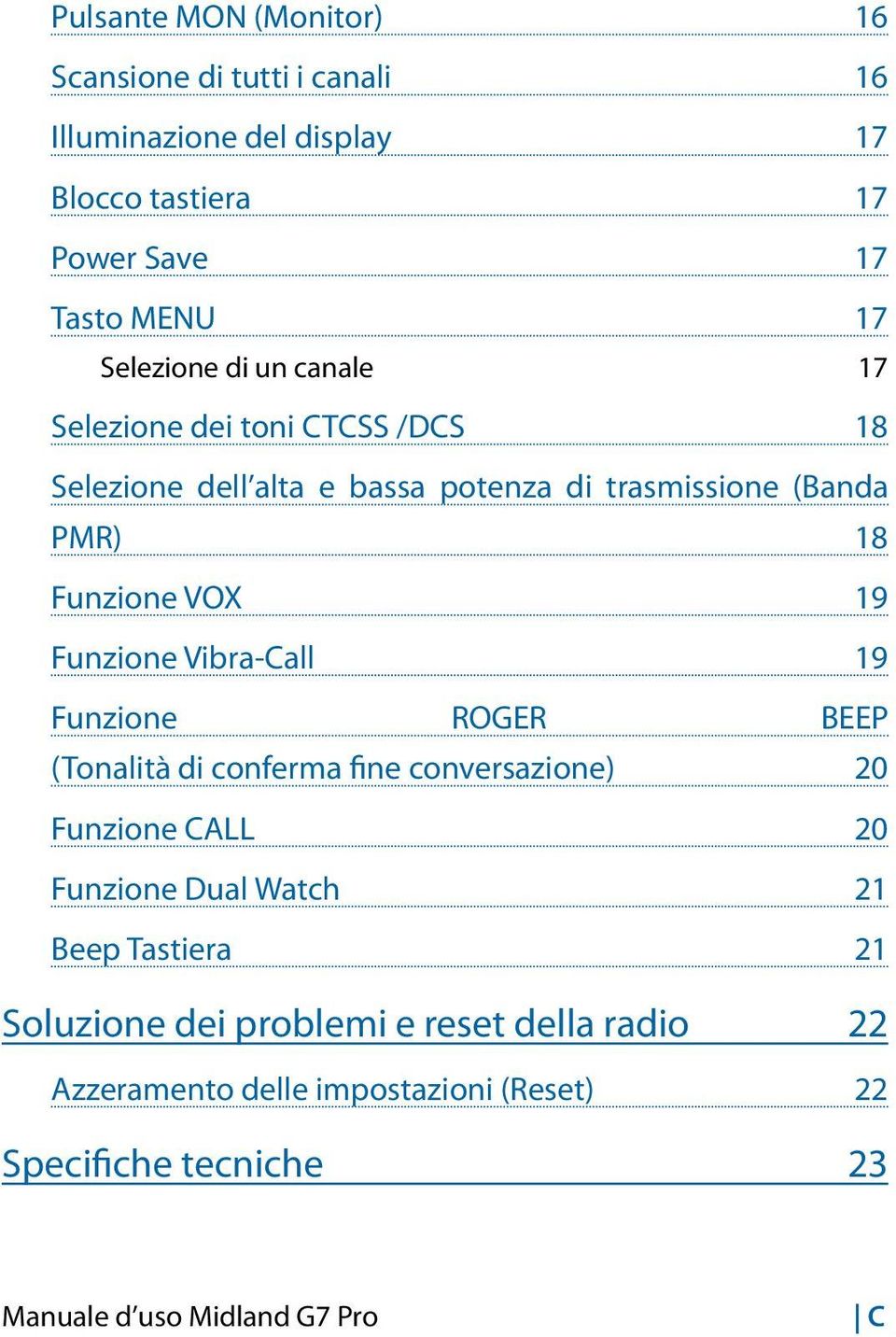 19 Funzione Vibra-Call 19 Funzione ROGER BEEP (Tonalità di conferma fine conversazione) 20 Funzione CALL 20 Funzione Dual Watch 21 Beep