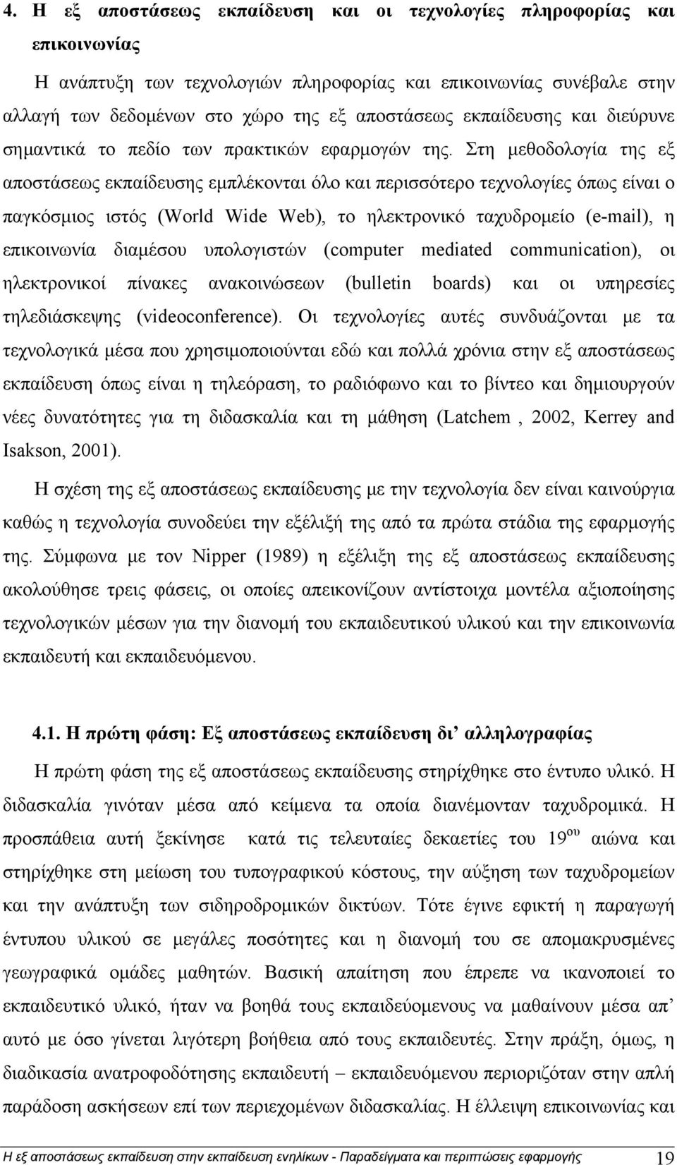 Στη μεθοδολογία της εξ αποστάσεως εκπαίδευσης εμπλέκονται όλο και περισσότερο τεχνολογίες όπως είναι ο παγκόσμιος ιστός (World Wide Web), το ηλεκτρονικό ταχυδρομείο (e-mail), η επικοινωνία διαμέσου