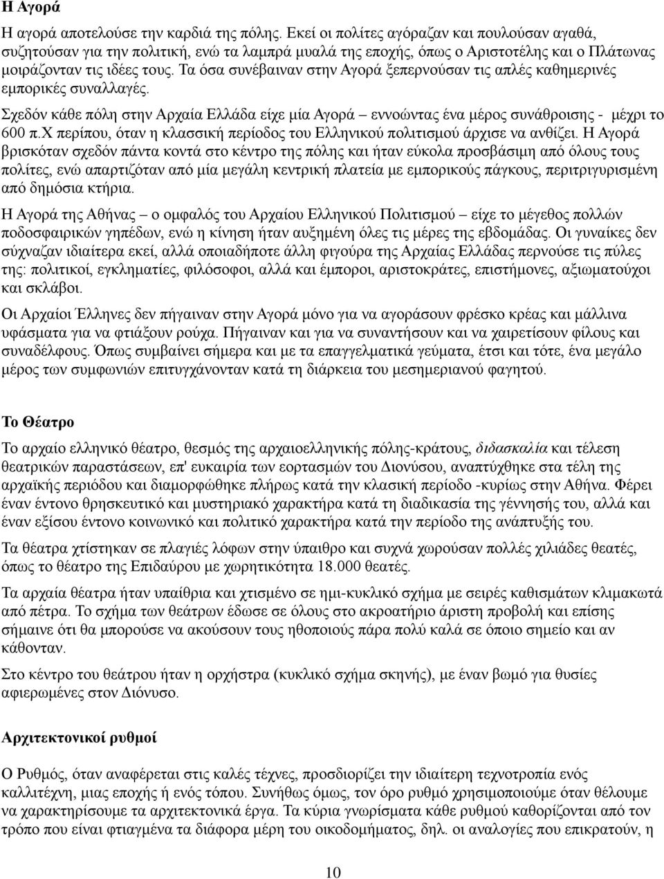 Τα όσα συνέβαιναν στην Αγορά ξεπερνούσαν τις απλές καθημερινές εμπορικές συναλλαγές. Σχεδόν κάθε πόλη στην Αρχαία Ελλάδα είχε μία Αγορά εννοώντας ένα μέρος συνάθροισης - μέχρι το 600 π.