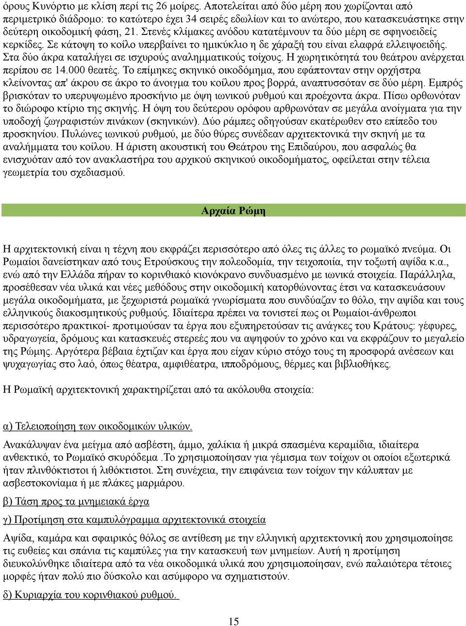 Στενές κλίμακες ανόδου κατατέμνουν τα δύο μέρη σε σφηνοειδείς κερκίδες. Σε κάτοψη το κοίλο υπερβαίνει το ημικύκλιο η δε χάραξή του είναι ελαφρά ελλειψοειδής.