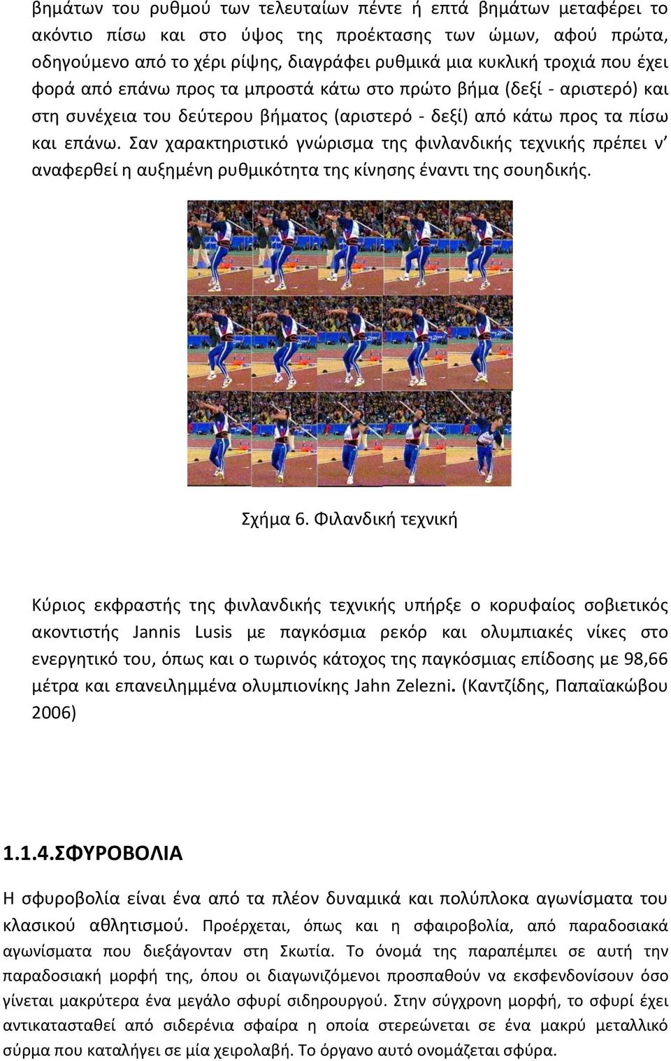 Σαν χαρακτηριστικό γνώρισμα της φινλανδικής τεχνικής πρέπει ν αναφερθεί η αυξημένη ρυθμικότητα της κίνησης έναντι της σουηδικής. Σχήμα 6.