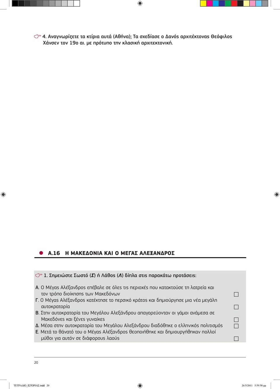 Ο Μέγας Αλέξανδρος κατέκτησε το περσικό κράτος και δημιούργησε μια νέα μεγάλη αυτοκρατορία Β. Στην αυτοκρατορία του Μεγάλου Αλεξάνδρου απαγορεύονταν οι γάμοι ανάμεσα σε Μακεδόνες και ξένες γυναίκες Δ.