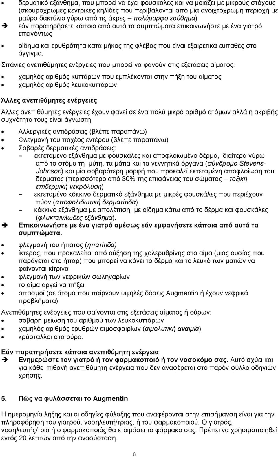 Σπάνιες ανεπιθύμητες ενέργειες που μπορεί να φανούν στις εξετάσεις αίματος: χαμηλός αριθμός κυττάρων που εμπλέκονται στην πήξη του αίματος χαμηλός αριθμός λευκοκυττάρων Άλλες ανεπιθύμητες ενέργειες