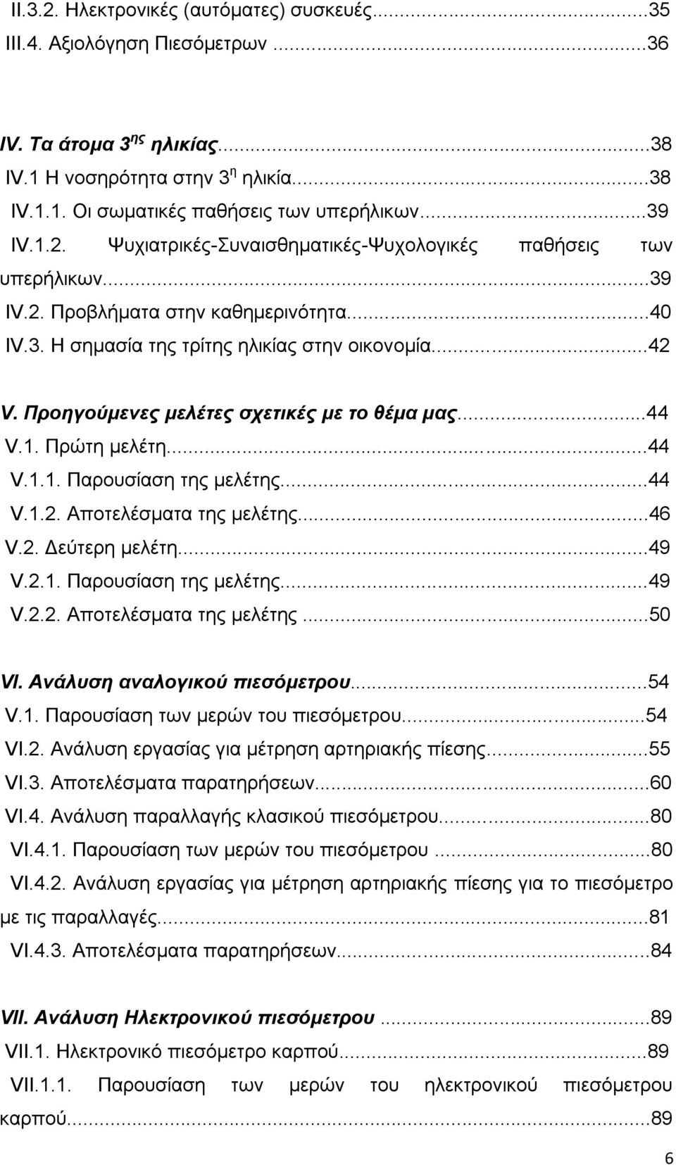 Προηγούμενες μελέτες σχετικές με το θέμα μας...44 V.1. Πρώτη μελέτη...44 V.1.1. Παρουσίαση της μελέτης...44 V.1.2. Αποτελέσματα της μελέτης...46 V.2. Δεύτερη μελέτη...49 V.2.1. Παρουσίαση της μελέτης...49 V.2.2. Αποτελέσματα της μελέτης...50 VI.