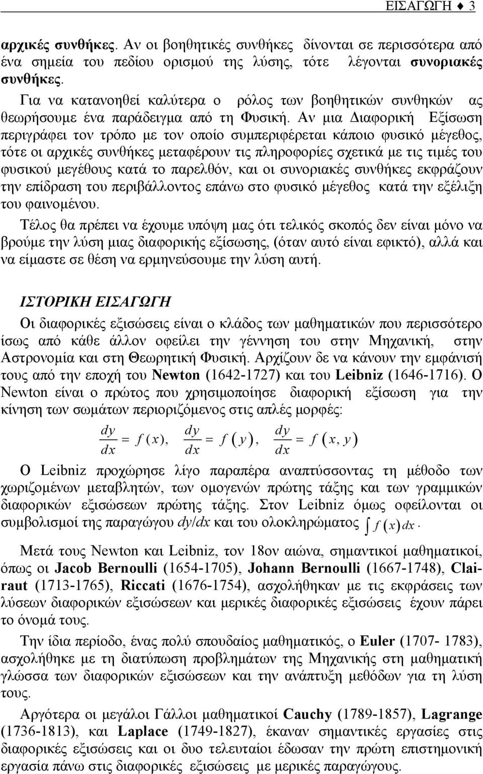 Αν μια Διαφορική Εξίσωση περιγράφει τον τρόπο με τον οποίο συμπεριφέρεται κάποιο φυσικό μέγεθος, τότε οι αρχικές συνθήκες μεταφέρουν τις πληροφορίες σχετικά με τις τιμές του φυσικού μεγέθους κατά το