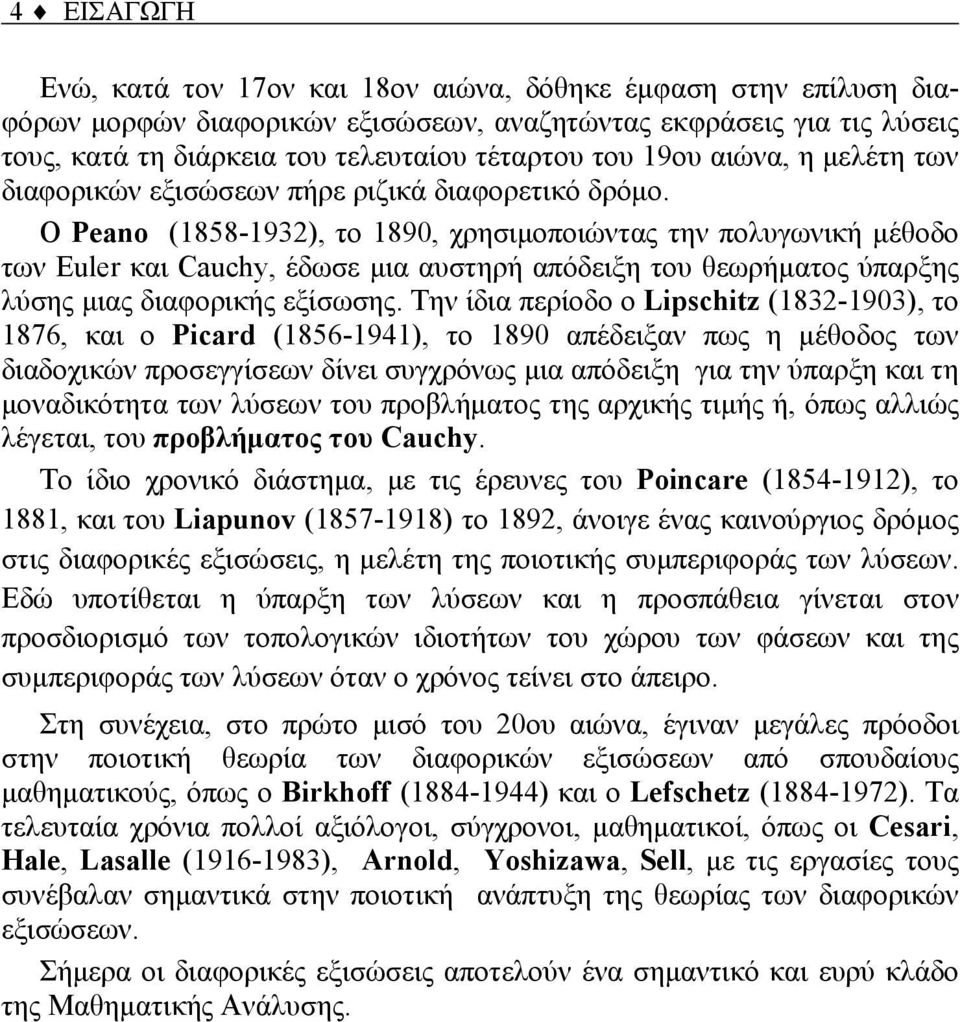 Ο Peano (858-93), το 890, χρησιμοποιώντας την πολυγωνική μέθοδο των Euler και Cauch, έδωσε μια αυστηρή απόδειξη του θεωρήματος ύπαρξης λύσης μιας διαφορικής εξίσωσης.