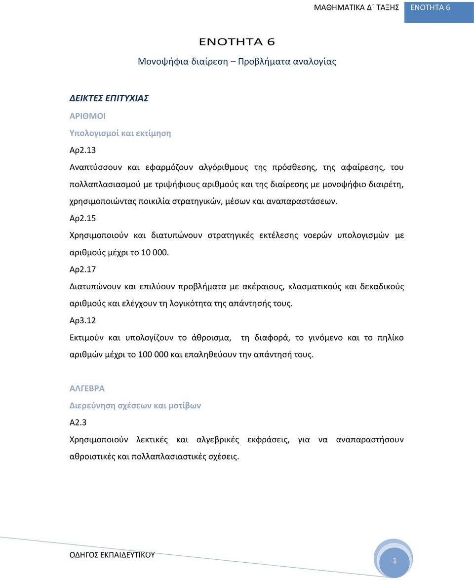 και αναπαραστάσεων. Αρ2.15 Χρησιμοποιούν και διατυπώνουν στρατηγικές εκτέλεσης νοερών υπολογισμών με αριθμούς μέχρι το 10 000. Αρ2.17 Διατυπώνουν και επιλύουν προβλήματα με ακέραιους, κλασματικούς και δεκαδικούς αριθμούς και ελέγχουν τη λογικότητα της απάντησής τους.