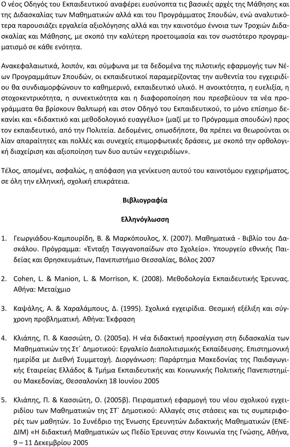 Ανακεφαλαιωτικά, λοιπόν, και σύμφωνα με τα δεδομένα της πιλοτικής εφαρμογής των Νέων Προγραμμάτων Σπουδών, οι εκπαιδευτικοί παραμερίζοντας την αυθεντία του εγχειριδίου θα συνδιαμορφώνουν το