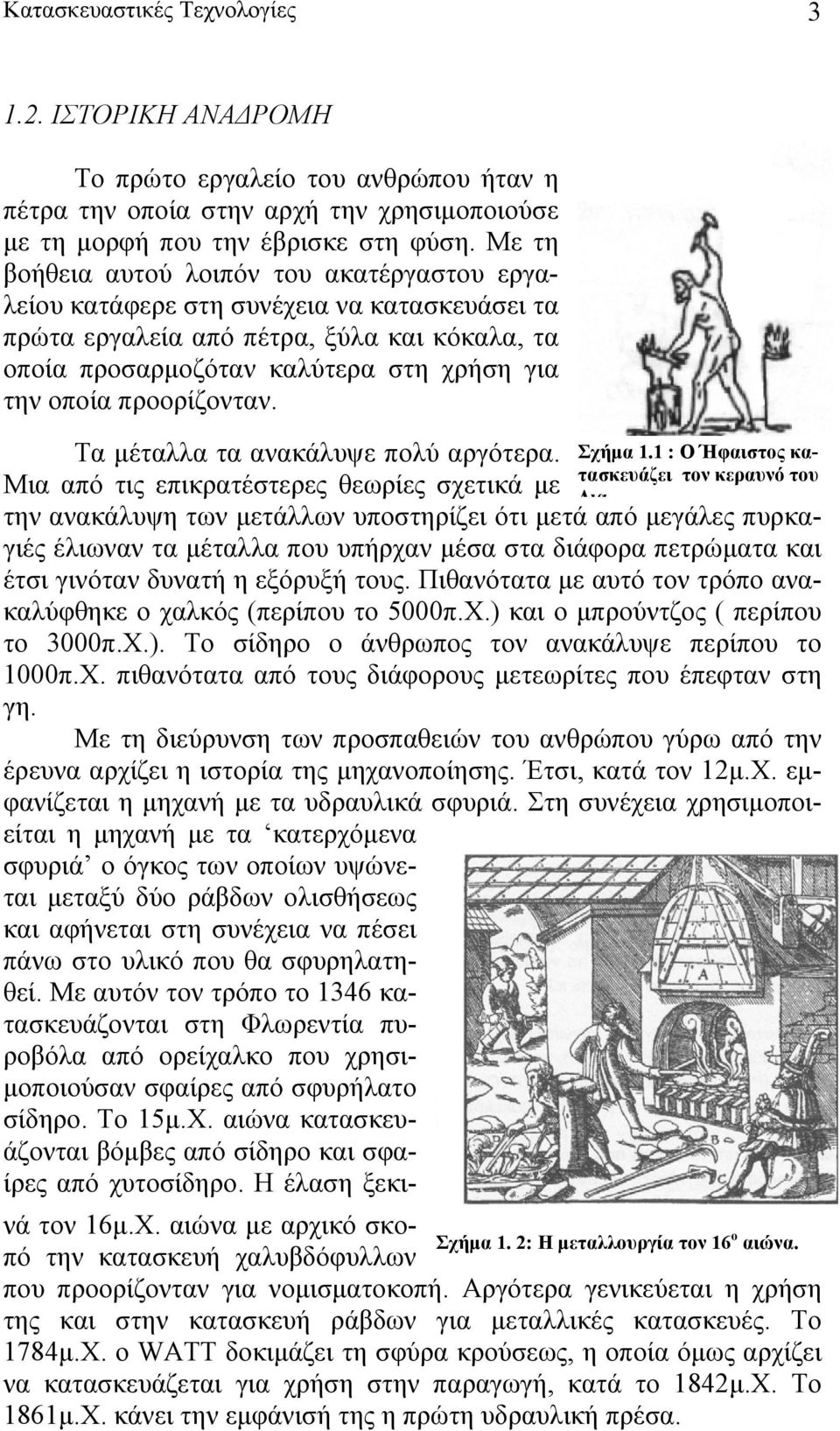 προορίζονταν. Τα μέταλλα τα ανακάλυψε πολύ αργότερα. Μια από τις επικρατέστερες θεωρίες σχετικά με Σχήμα 1.