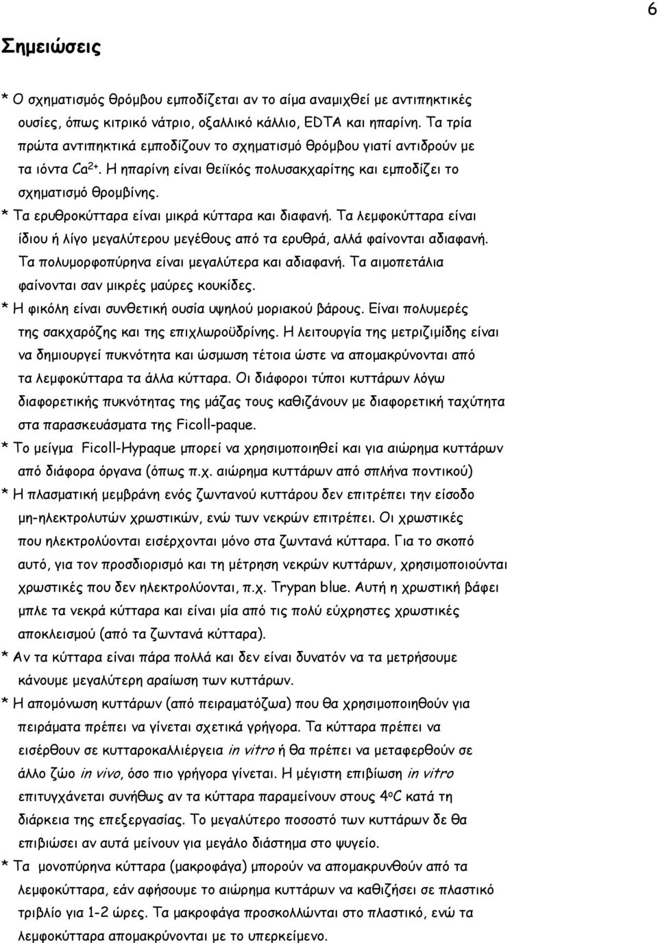 * Τα ερυθροκύτταρα είναι µικρά κύτταρα και διαφανή. Τα λεµφοκύτταρα είναι ίδιου ή λίγο µεγαλύτερου µεγέθους από τα ερυθρά, αλλά φαίνονται αδιαφανή. Τα πολυµορφοπύρηνα είναι µεγαλύτερα και αδιαφανή.