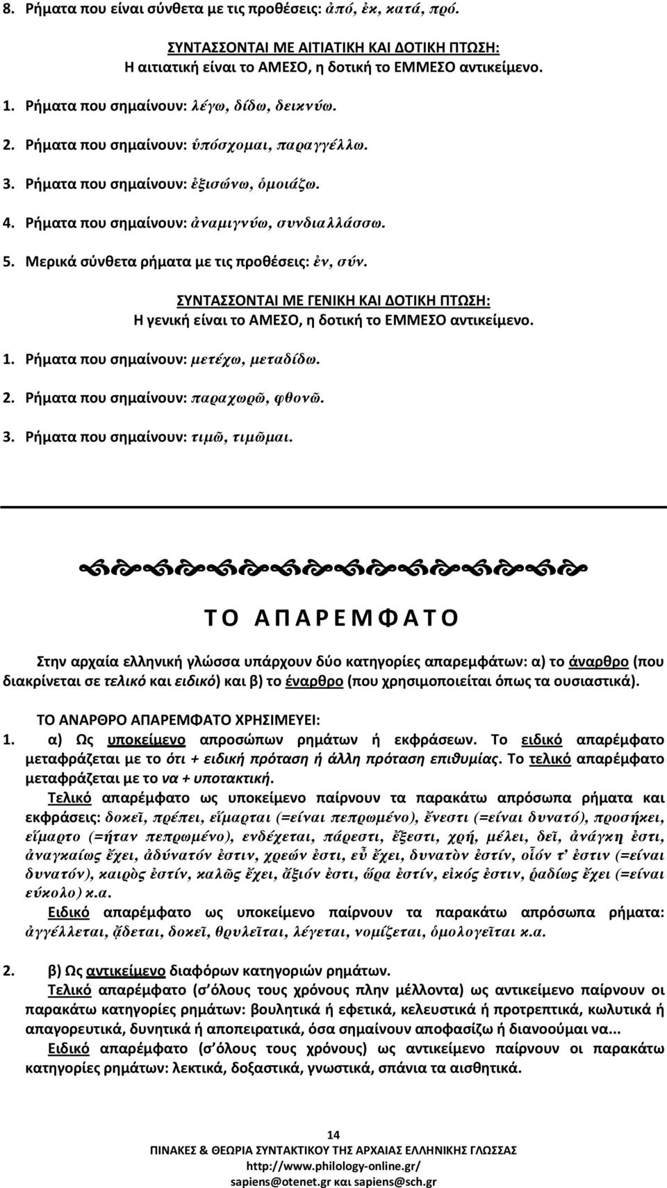 Μερικά σύνθετα ρήματα με τις προθέσεις: ἐν, σύν. ΣΥΝΤΑΣΣΟΝΤΑΙ ΜΕ ΓΕΝΙΚΗ ΚΑΙ ΔΟΤΙΚΗ ΠΤΩΣΗ: Η γενική είναι το ΑΜΕΣΟ, η δοτική το ΕΜΜΕΣΟ αντικείμενο. 1. Ρήματα που σημαίνουν: µετέχω, µεταδίδω. 2.