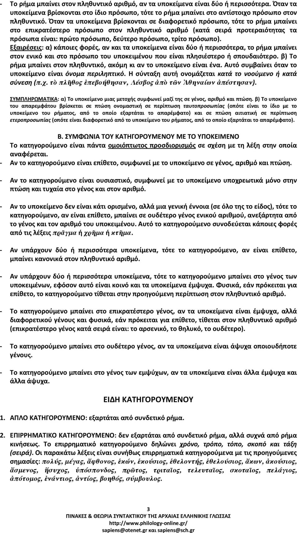 πρόσωπο, τρίτο πρόσωπο). Εξαιρέσεις: α) κάποιες φορές, αν και τα υποκείμενα είναι δύο ή περισσότερα, το ρήμα μπαίνει στον ενικό και στο πρόσωπο του υποκειμένου που είναι πλησιέστερο ή σπουδαιότερο.