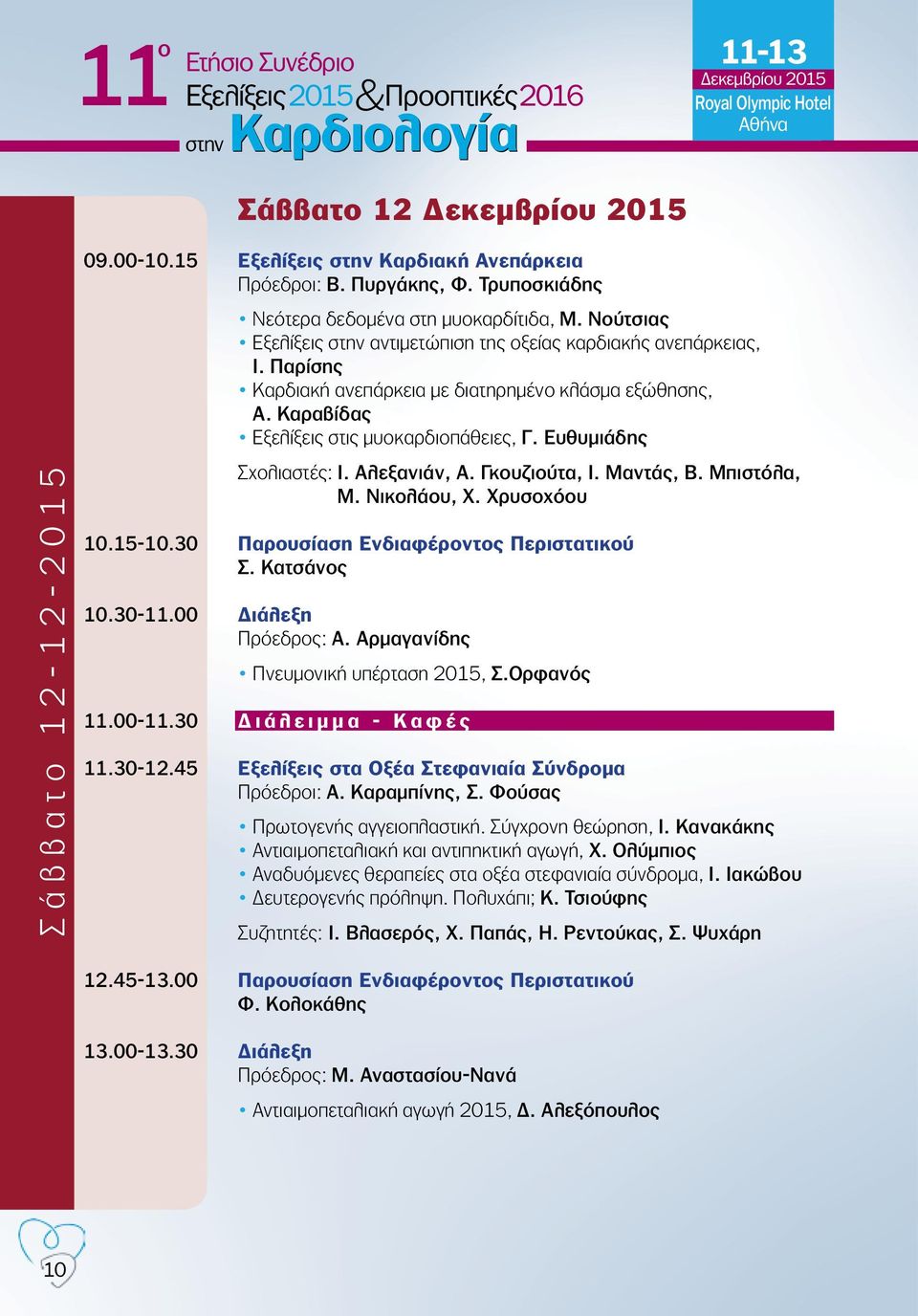 Ευθυμιάδης Σχολιαστές: Ι. Αλεξανιάν, Α. Γκουζιούτα, Ι. Μαντάς, Β. Μπιστόλα, Μ. Νικολάου, Χ. Χρυσοχόου 10.15-10.30 Παρουσίαση Ενδιαφέροντος Περιστατικού Σ. Κατσάνος 10.30-11.00 Διάλεξη Πρόεδρος: Α.