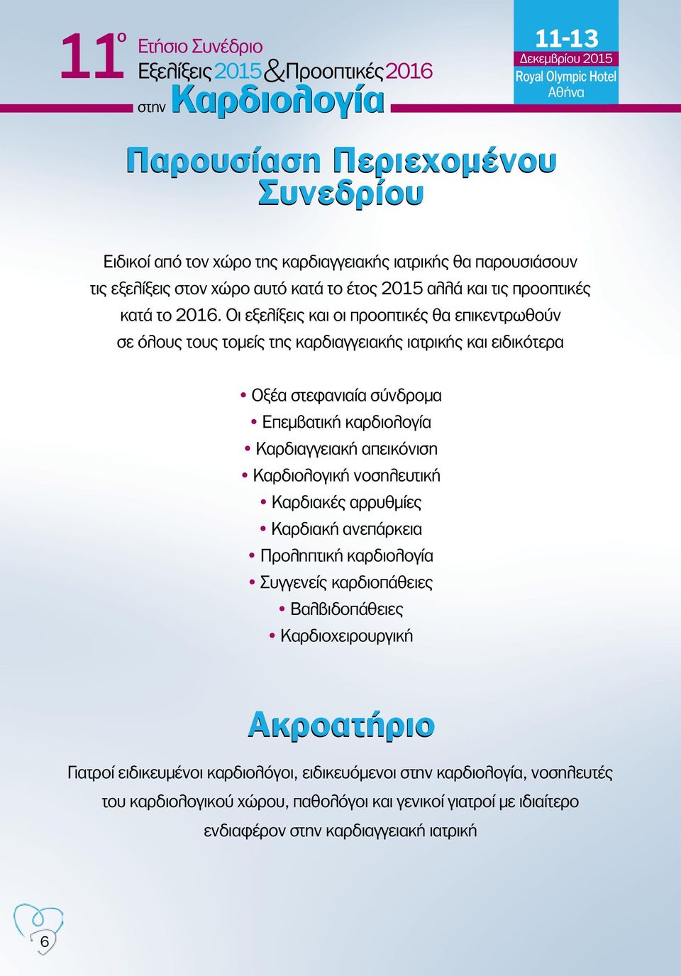 Οι εξελίξεις και οι προοπτικές θα επικεντρωθούν σε όλους τους τομείς της καρδιαγγειακής ιατρικής και ειδικότερα Οξέα στεφανιαία σύνδρομα Επεμβατική καρδιολογία Καρδιαγγειακή