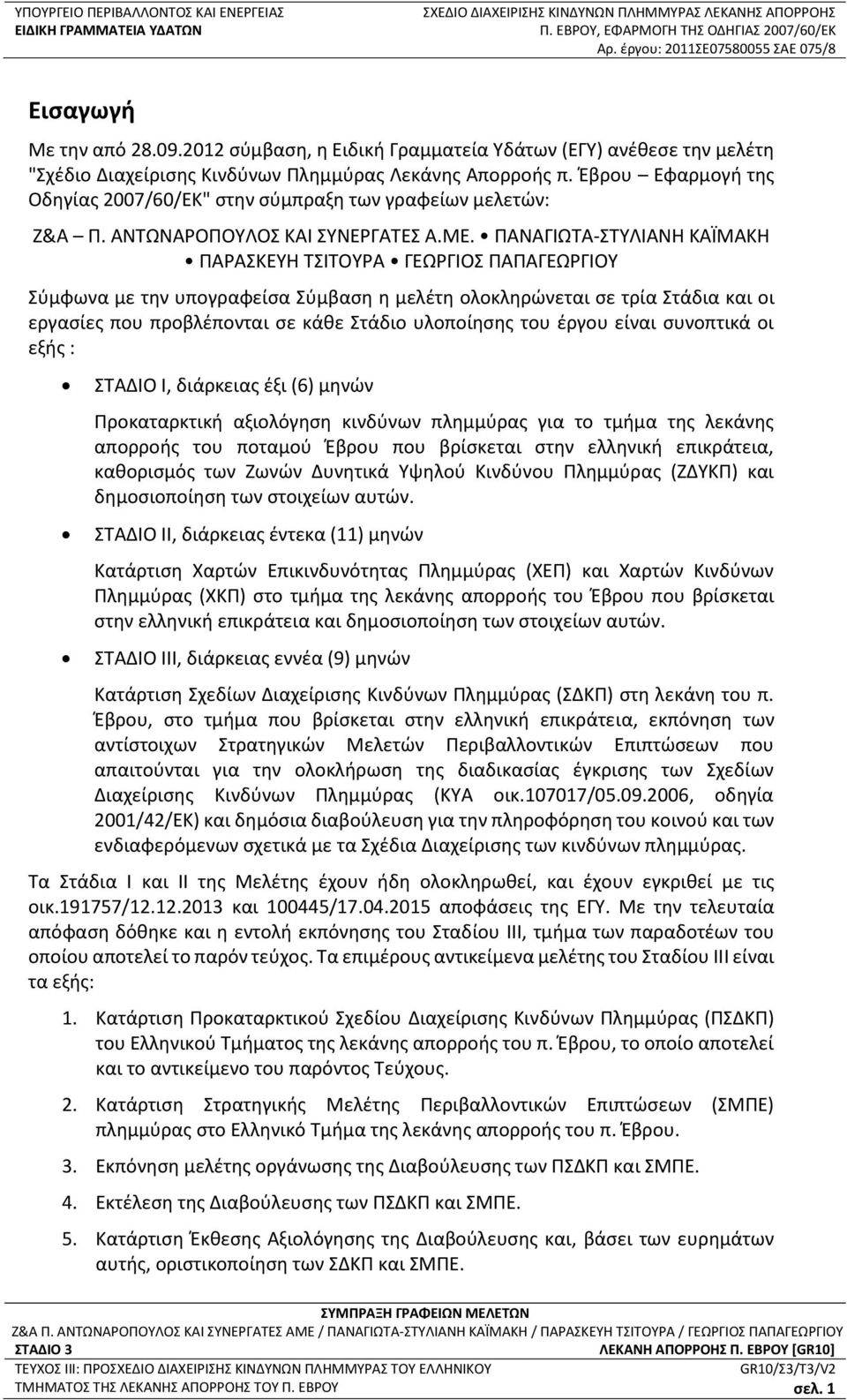 ΠΑΝΑΓΙΩΤΑ-ΣΤΥΛΙΑΝΗ ΚΑΪΜΑΚΗ ΠΑΡΑΣΚΕΥΗ ΤΣΙΤΟΥΡΑ ΓΕΩΡΓΙΟΣ ΠΑΠΑΓΕΩΡΓΙΟΥ Σύμφωνα με την υπογραφείσα Σύμβαση η μελέτη ολοκληρώνεται σε τρία Στάδια και οι εργασίες που προβλέπονται σε κάθε Στάδιο υλοποίησης