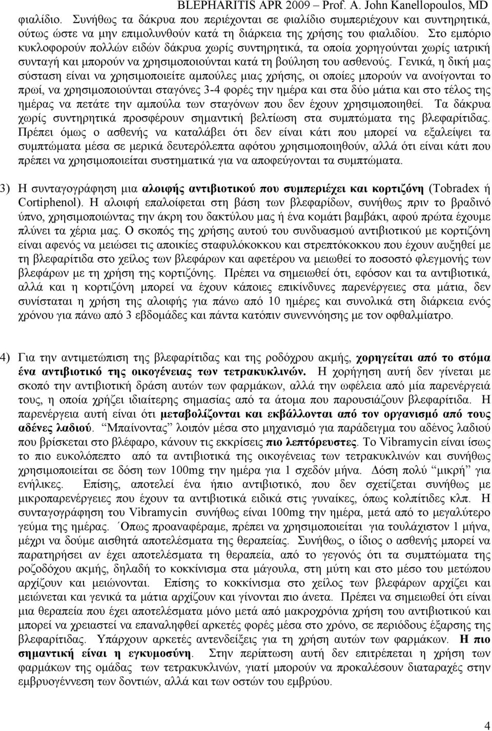 Γενικά, η δική µας σύσταση είναι να χρησιµοποιείτε αµπούλες µιας χρήσης, οι οποίες µπορούν να ανοίγονται το πρωί, να χρησιµοποιούνται σταγόνες 3-4 φορές την ηµέρα και στα δύο µάτια και στο τέλος της