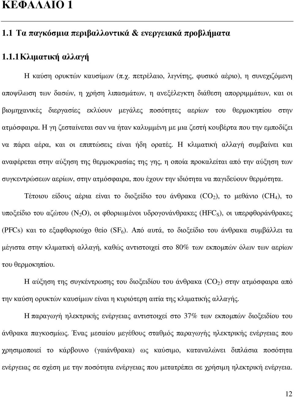 θερµοκηπίου στην ατµόσφαιρα. Η γη ζεσταίνεται σαν να ήταν καλυµµένη µε µια ζεστή κουβέρτα που την εµποδίζει να πάρει αέρα, και οι επιπτώσεις είναι ήδη ορατές.