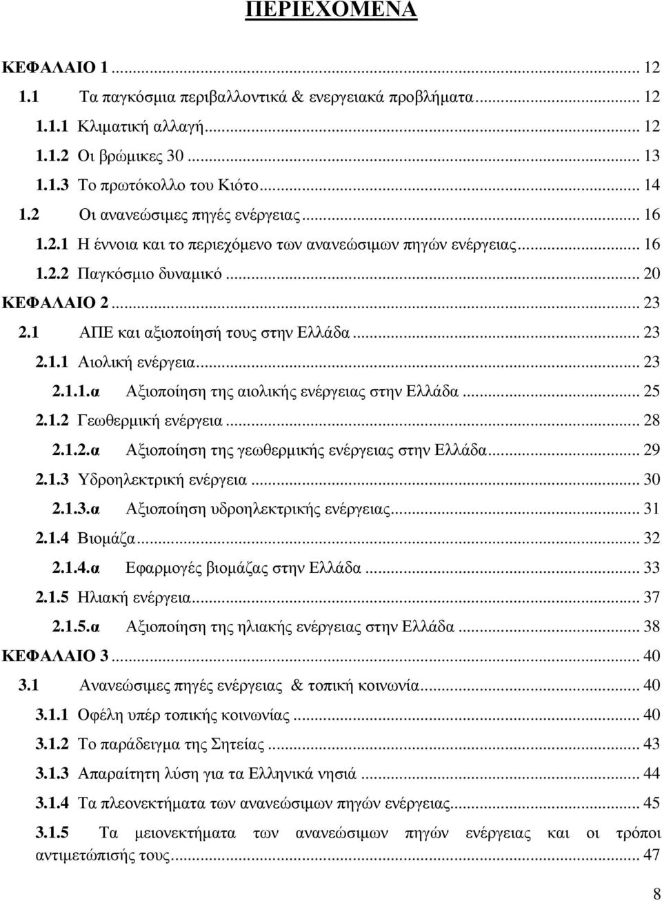 .. 23 2.1.1 Αιολική ενέργεια... 23 2.1.1.α Αξιοποίηση της αιολικής ενέργειας στην Ελλάδα... 25 2.1.2 Γεωθερµική ενέργεια... 28 2.1.2.α Αξιοποίηση της γεωθερµικής ενέργειας στην Ελλάδα... 29 2.1.3 Υδροηλεκτρική ενέργεια.