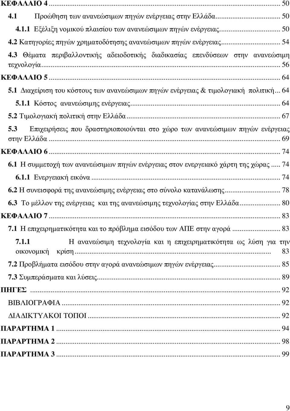 .. 64 5.1.1 Κόστος ανανεώσιµης ενέργειας... 64 5.2 Τιµολογιακή πολιτική στην Ελλάδα... 67 5.3 Επιχειρήσεις που δραστηριοποιούνται στο χώρο των ανανεώσιµων πηγών ενέργειας στην Ελλάδα... 69 ΚΕΦΑΛΑΙΟ 6.