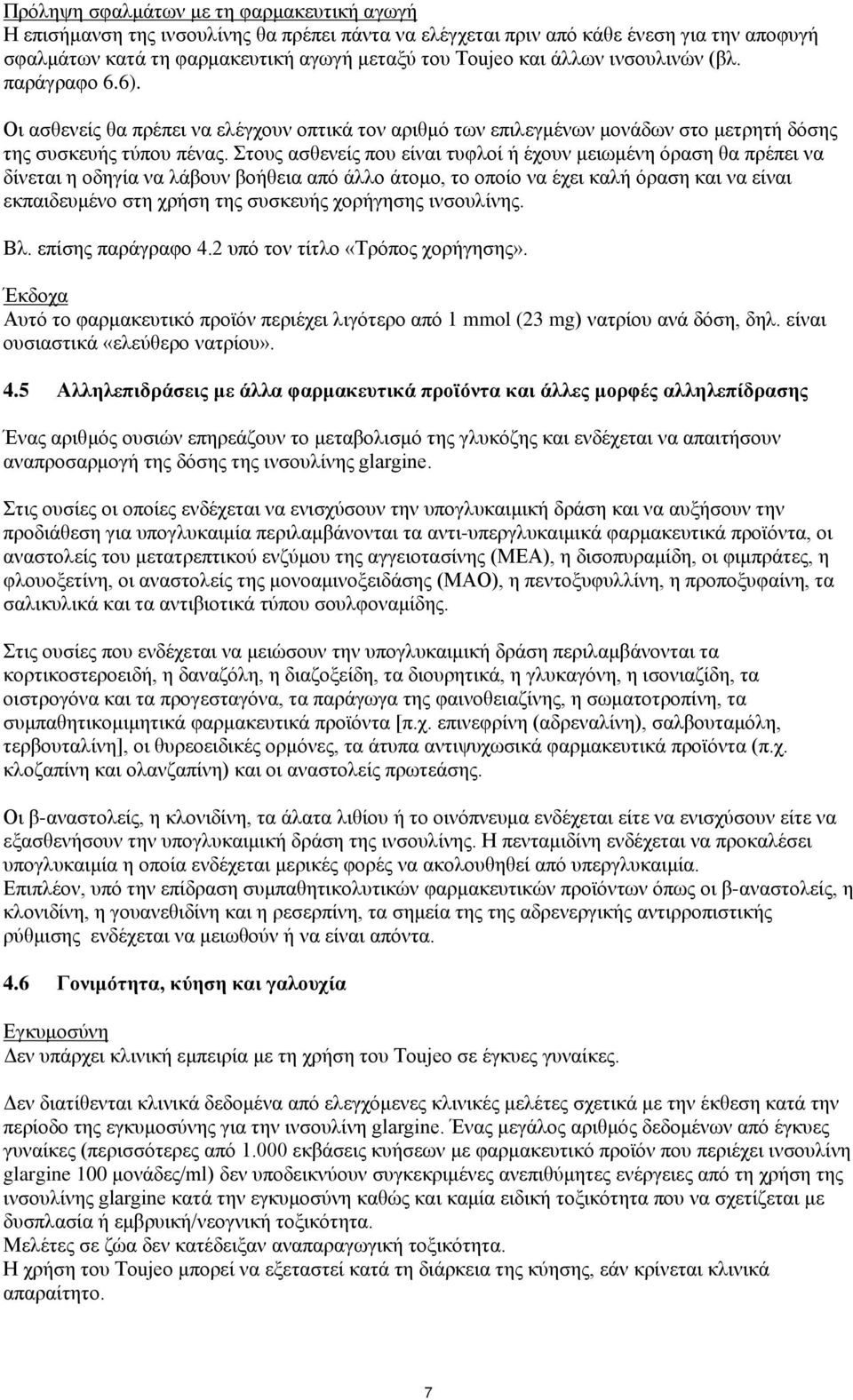 Στους ασθενείς που είναι τυφλοί ή έχουν μειωμένη όραση θα πρέπει να δίνεται η οδηγία να λάβουν βοήθεια από άλλο άτομο, το οποίο να έχει καλή όραση και να είναι εκπαιδευμένο στη χρήση της συσκευής