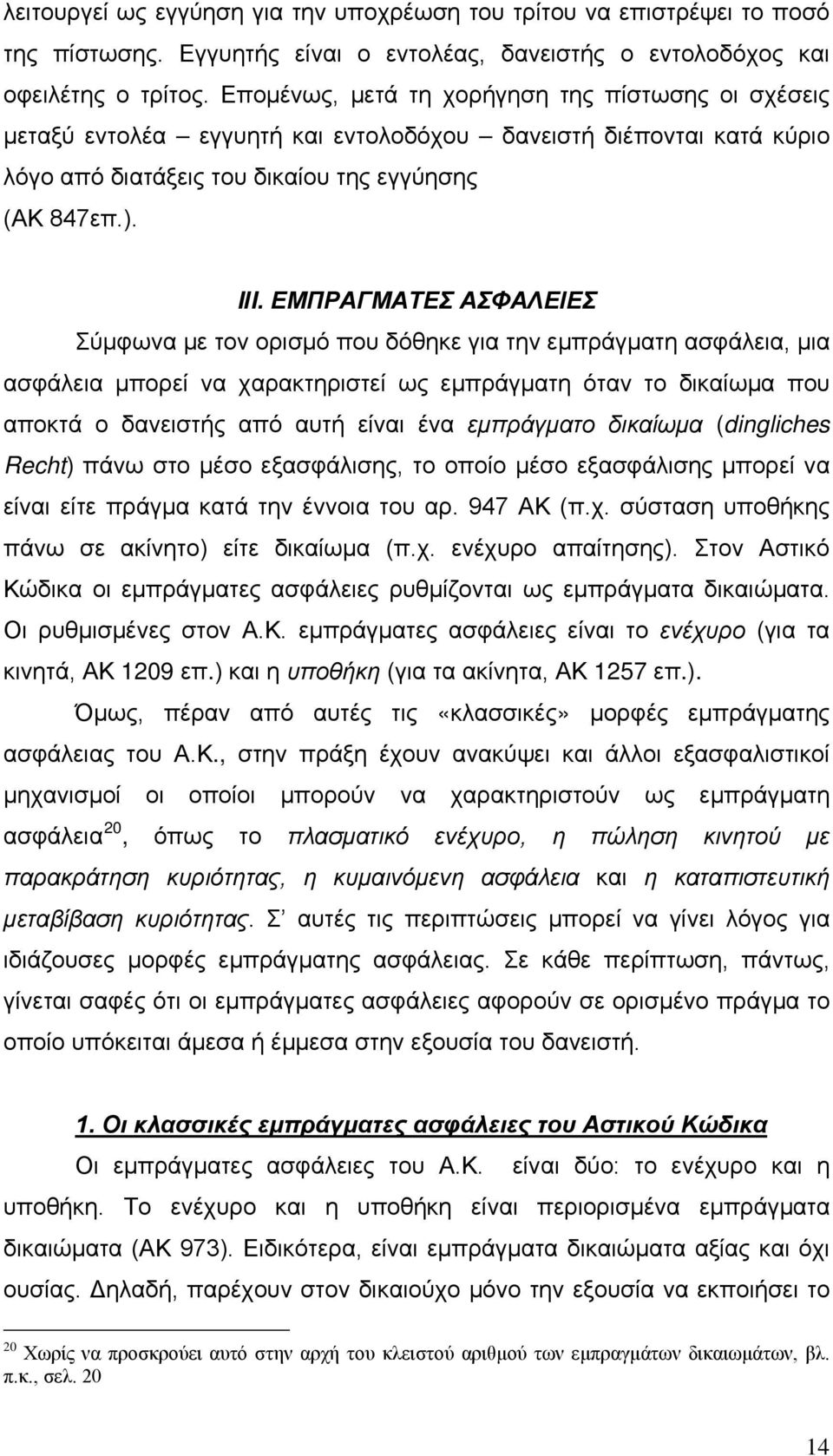 ΕΜΠΡΑΓΜΑΤΕΣ ΑΣΦΑΛΕΙΕΣ Σύμφωνα με τον ορισμό που δόθηκε για την εμπράγματη ασφάλεια, μια ασφάλεια μπορεί να χαρακτηριστεί ως εμπράγματη όταν το δικαίωμα που αποκτά ο δανειστής από αυτή είναι ένα