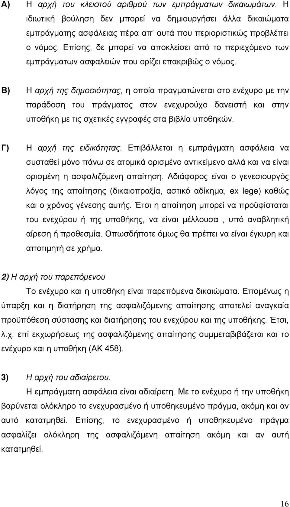 Β) Η αρχή της δημοσιότητας, η οποία πραγματώνεται στο ενέχυρο με την παράδοση του πράγματος στον ενεχυρούχο δανειστή και στην υποθήκη με τις σχετικές εγγραφές στα βιβλία υποθηκών.