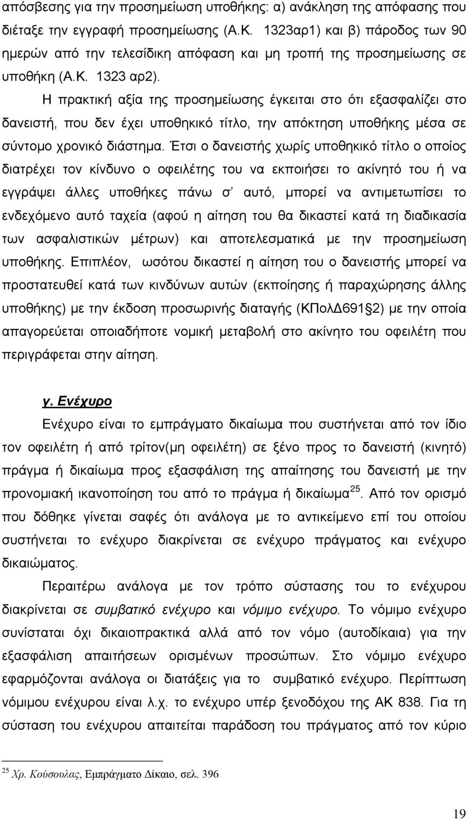 Η πρακτική αξία της προσημείωσης έγκειται στο ότι εξασφαλίζει στο δανειστή, που δεν έχει υποθηκικό τίτλο, την απόκτηση υποθήκης μέσα σε σύντομο χρονικό διάστημα.
