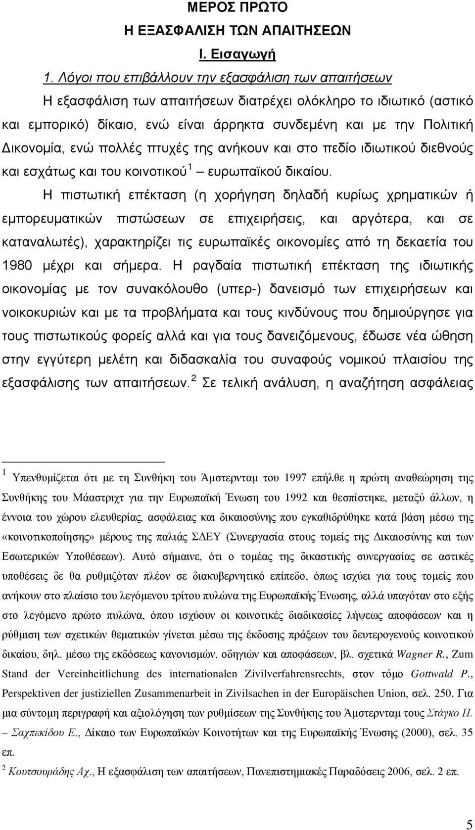 ενώ πολλές πτυχές της ανήκουν και στο πεδίο ιδιωτικού διεθνούς και εσχάτως και του κοινοτικού 1 ευρωπαϊκού δικαίου.