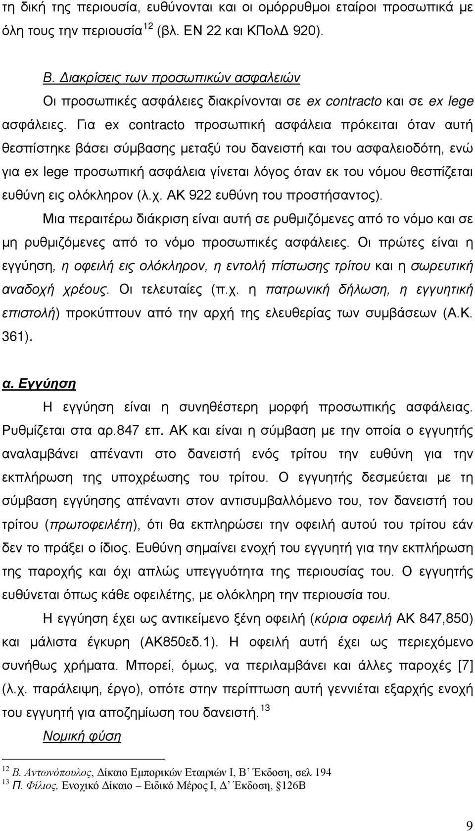 Για ex contracto προσωπική ασφάλεια πρόκειται όταν αυτή θεσπίστηκε βάσει σύμβασης μεταξύ του δανειστή και του ασφαλειοδότη, ενώ για ex lege προσωπική ασφάλεια γίνεται λόγος όταν εκ του νόμου
