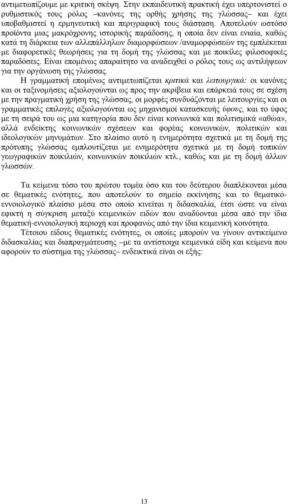 Αποτελούν ωστόσο προϊόντα μιας μακρόχρονης ιστορικής παράδοσης, η οποία δεν είναι ενιαία, καθώς κατά τη διάρκεια των αλλεπάλληλων διαμορφώσεων /αναμορφώσεών της εμπλέκεται με διαφορετικές θεωρήσεις