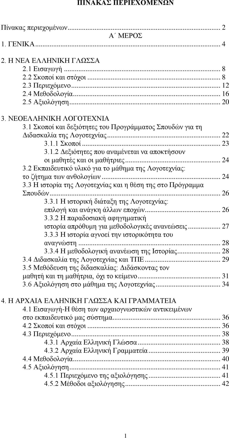 .. 24 3.2 Εκπαιδευτικό υλικό για το μάθημα της Λογοτεχνίας: το ζήτημα των ανθολογίων... 24 3.3 Η ιστορία της Λογοτεχνίας και η θέση της στο Πρόγραμμα Σπουδών... 26 3.3.1 Η ιστορική διάταξη της Λογοτεχνίας: επιλογή και ανάγκη άλλων εποχών.