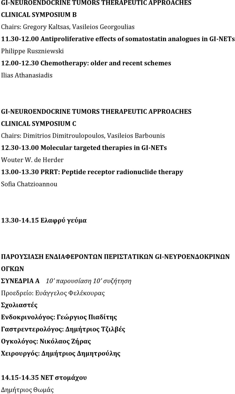 30 Chemotherapy: older and recent schemes Ilias Athanasiadis GI-NEUROENDOCRINE TUMORS THERAPEUTIC APPROACHES CLINICAL SYMPOSIUM C Chairs: Dimitrios Dimitroulopoulos, Vasileios Barbounis 12.30-13.