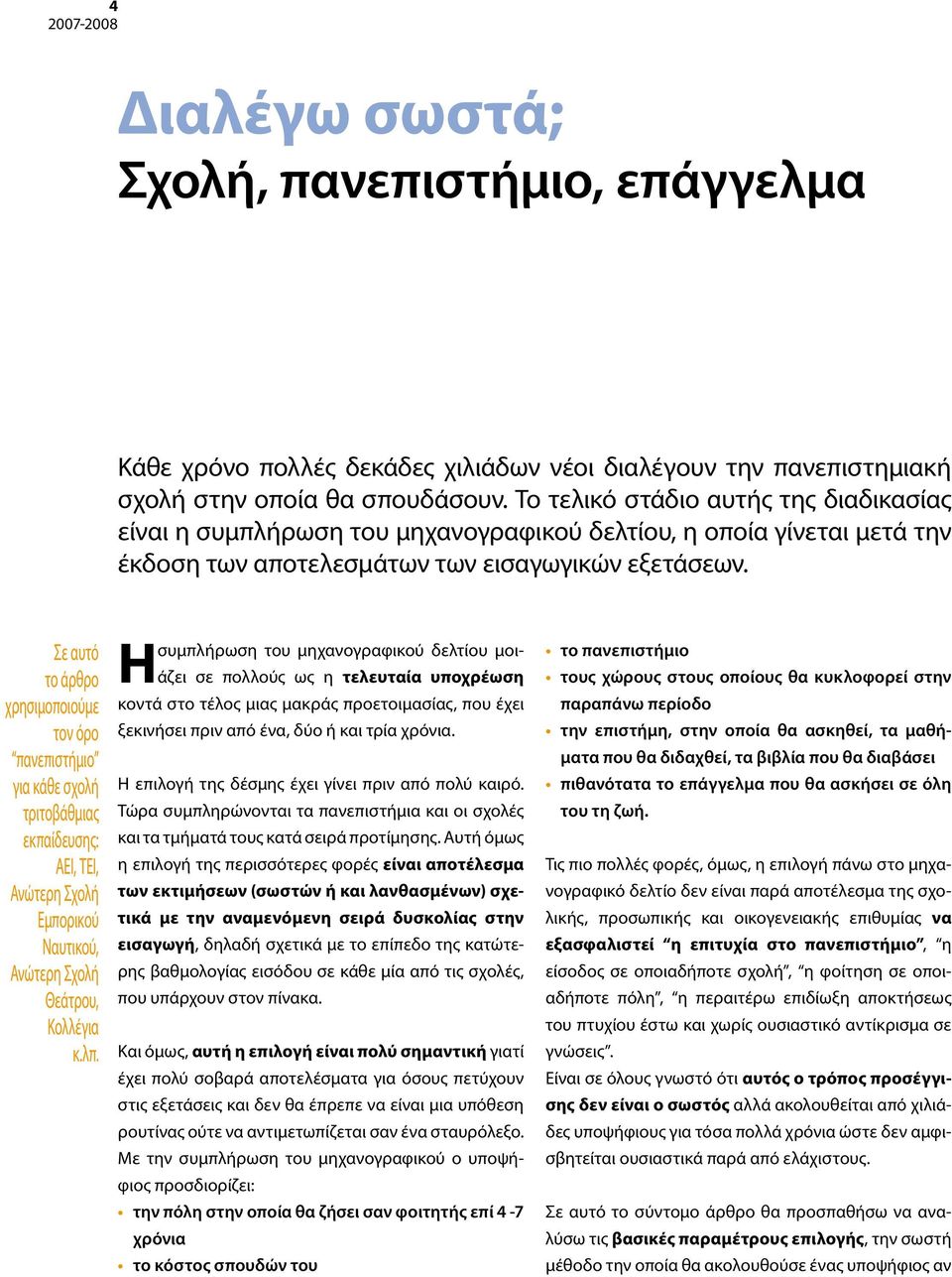 Σε αυτό το άρθρο χρησιμοποιούμε τον όρο πανεπιστήμιο για κάθε σχολή τριτοβάθμιας εκπαίδευσης: ΑΕΙ, ΤΕΙ, Ανώτερη Σχολή Εμπορικού Ναυτικού, Ανώτερη Σχολή Θεάτρου, Κολλέγια κ.λπ.