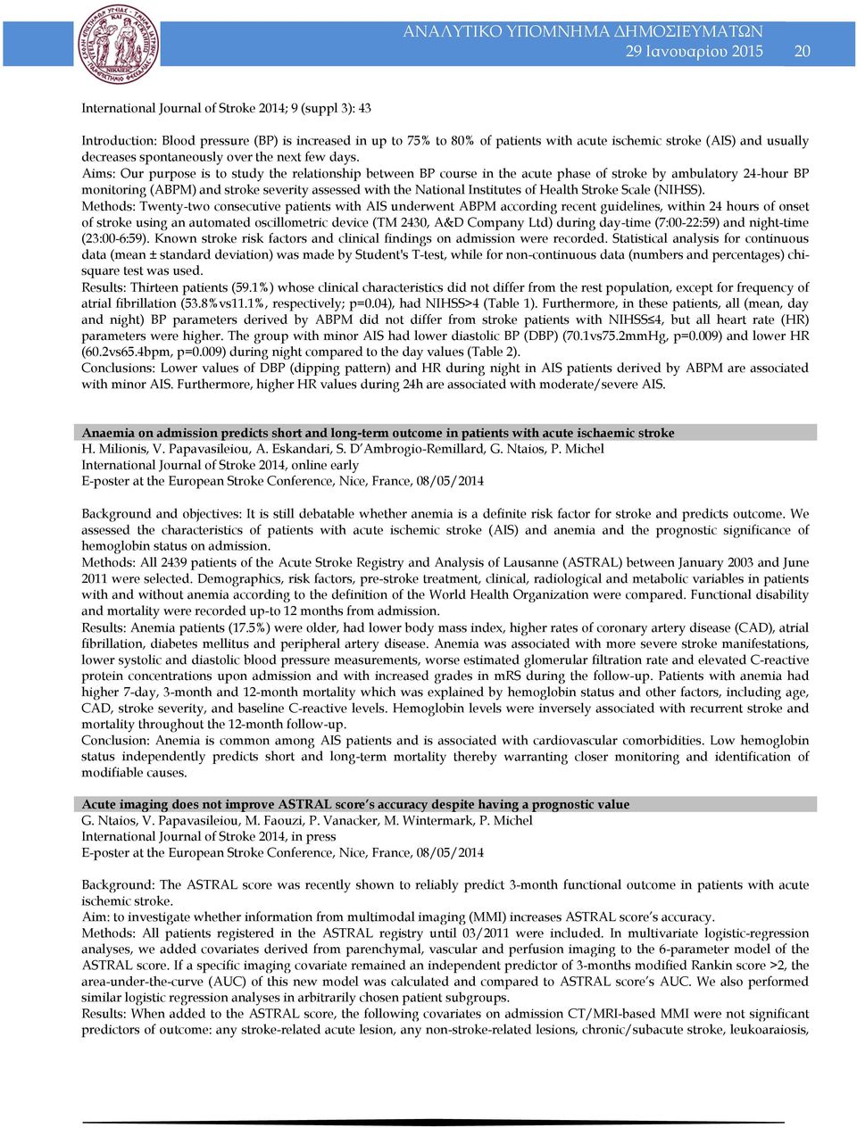 Aims: Our purpose is to study the relationship between BP course in the acute phase of stroke by ambulatory 24-hour BP monitoring (ABPM) and stroke severity assessed with the National Institutes of