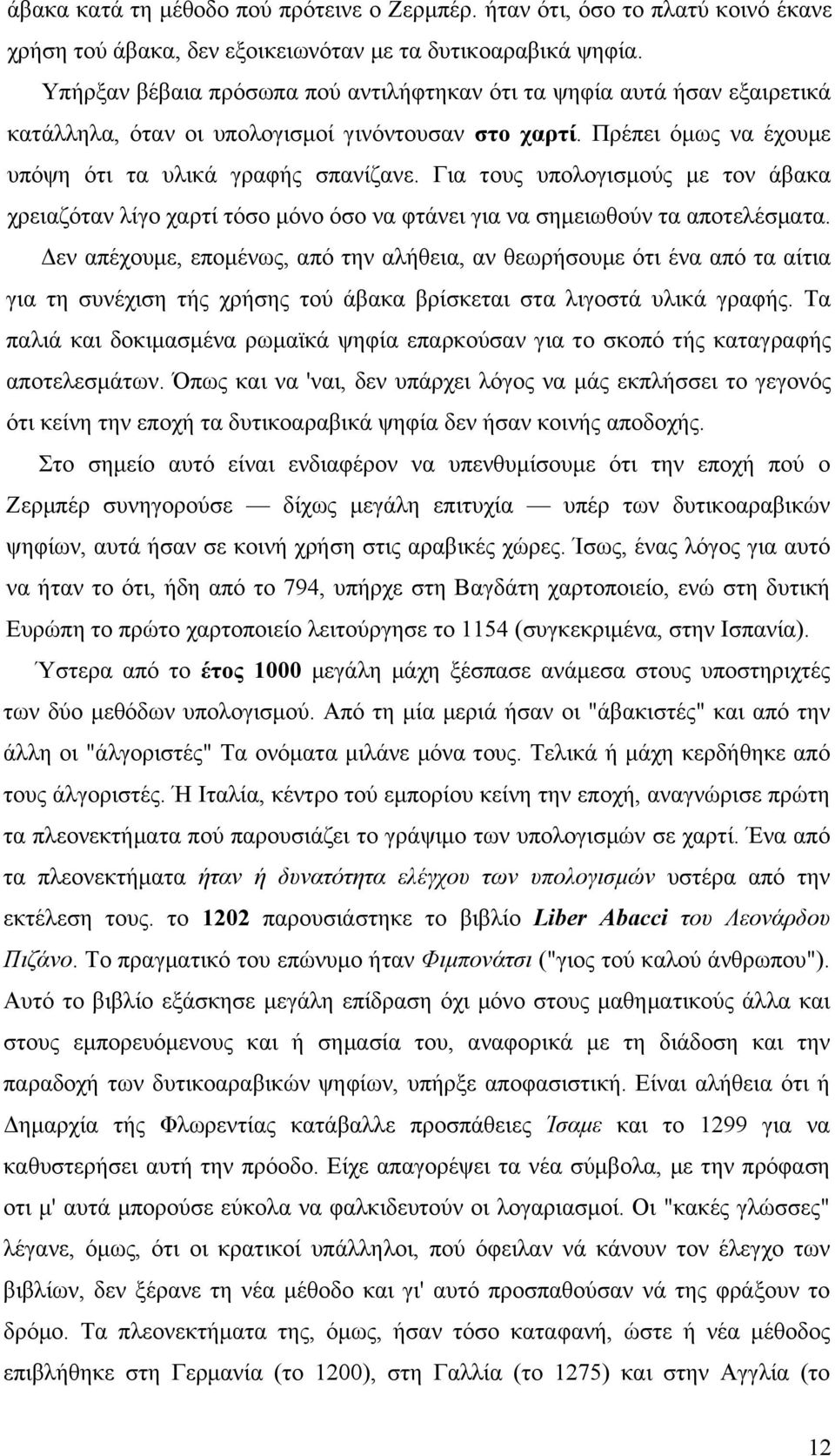 Για τους υπολογισµούς µε τον άβακα χρειαζόταν λίγο χαρτί τόσο µόνο όσο να φτάνει για να σηµειωθούν τα αποτελέσµατα.