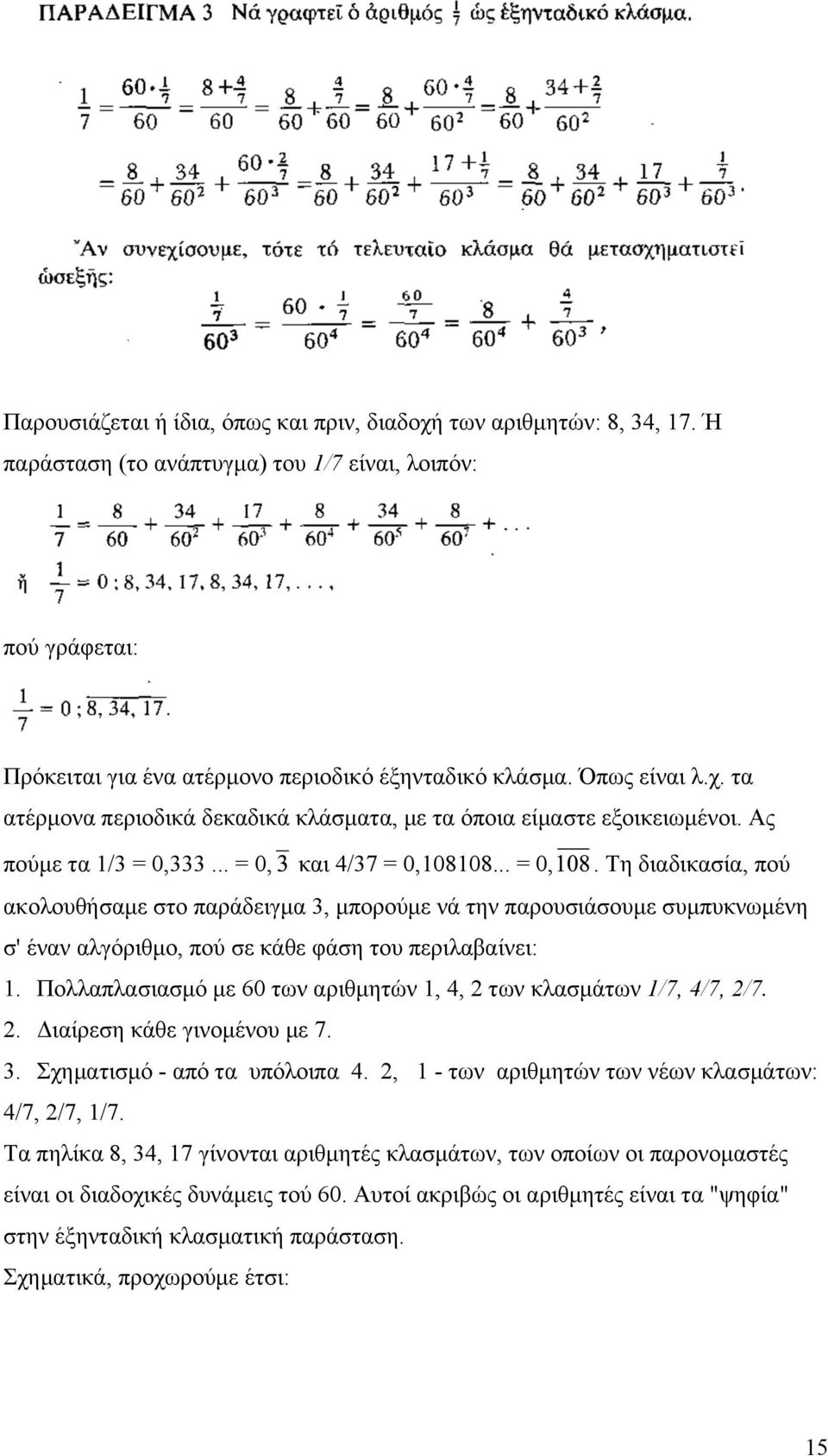 33... = 0, και 4/37 = 0,108108... = 0,. Τη διαδικασία, πού ακολουθήσαµε στο παράδειγµα 3, µπορούµε νά την παρουσιάσουµε συµπυκνωµένη σ' έναν αλγόριθµο, πού σε κάθε φάση του περιλαβαίνει: 1.