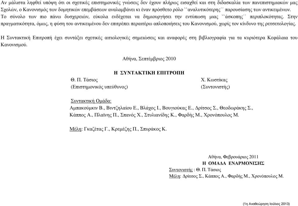Στην πραγµατικότητα, όµως, η φύση του αντικειµένου δεν επιτρέπει περαιτέρω απλοποιήσεις του Κανονισµού, χωρίς τον κίνδυνο της ρετσετολογίας.