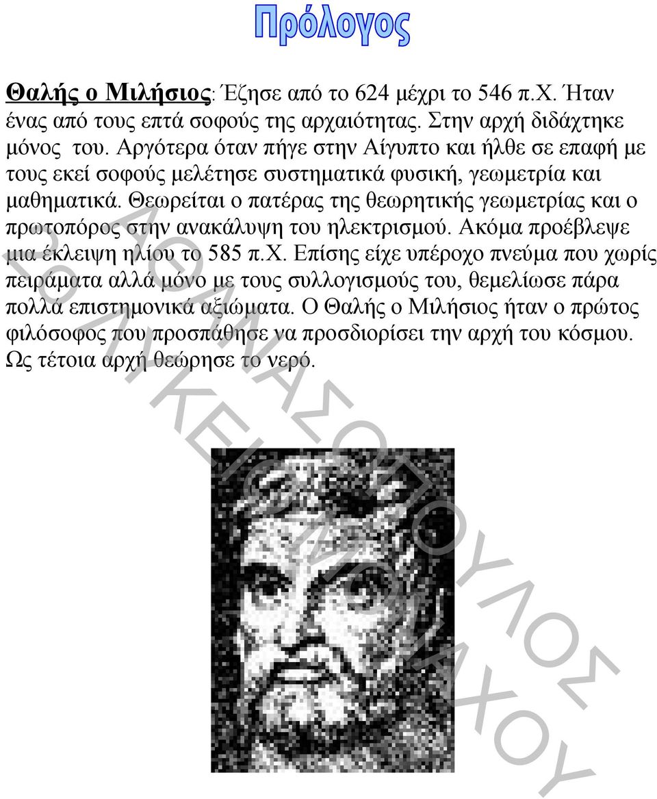 Θεωρείται ο πατέρας της θεωρητικής γεωμετρίας και ο πρωτοπόρος στην ανακάλυψη του ηλεκτρισμού. Ακόμα προέβλεψε μια έκλειψη ηλίου το 585 π.χ.