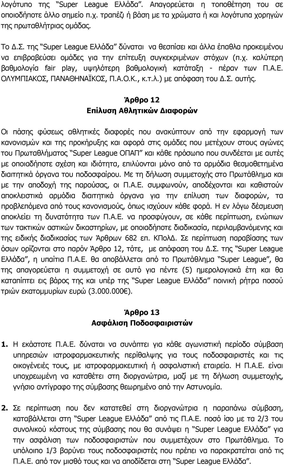 ν (π.χ. καλύτερη βαθμολογία fair play, υψηλότερη βαθμολογική κατάταξη - πέραν των Π.Α.Ε. ΟΛΥΜΠΙΑΚΟΣ, ΠΑΝΑΘΗΝΑΪΚΟΣ, Π.Α.Ο.Κ., κ.τ.λ.) με απόφαση του Δ.Σ. αυτής.