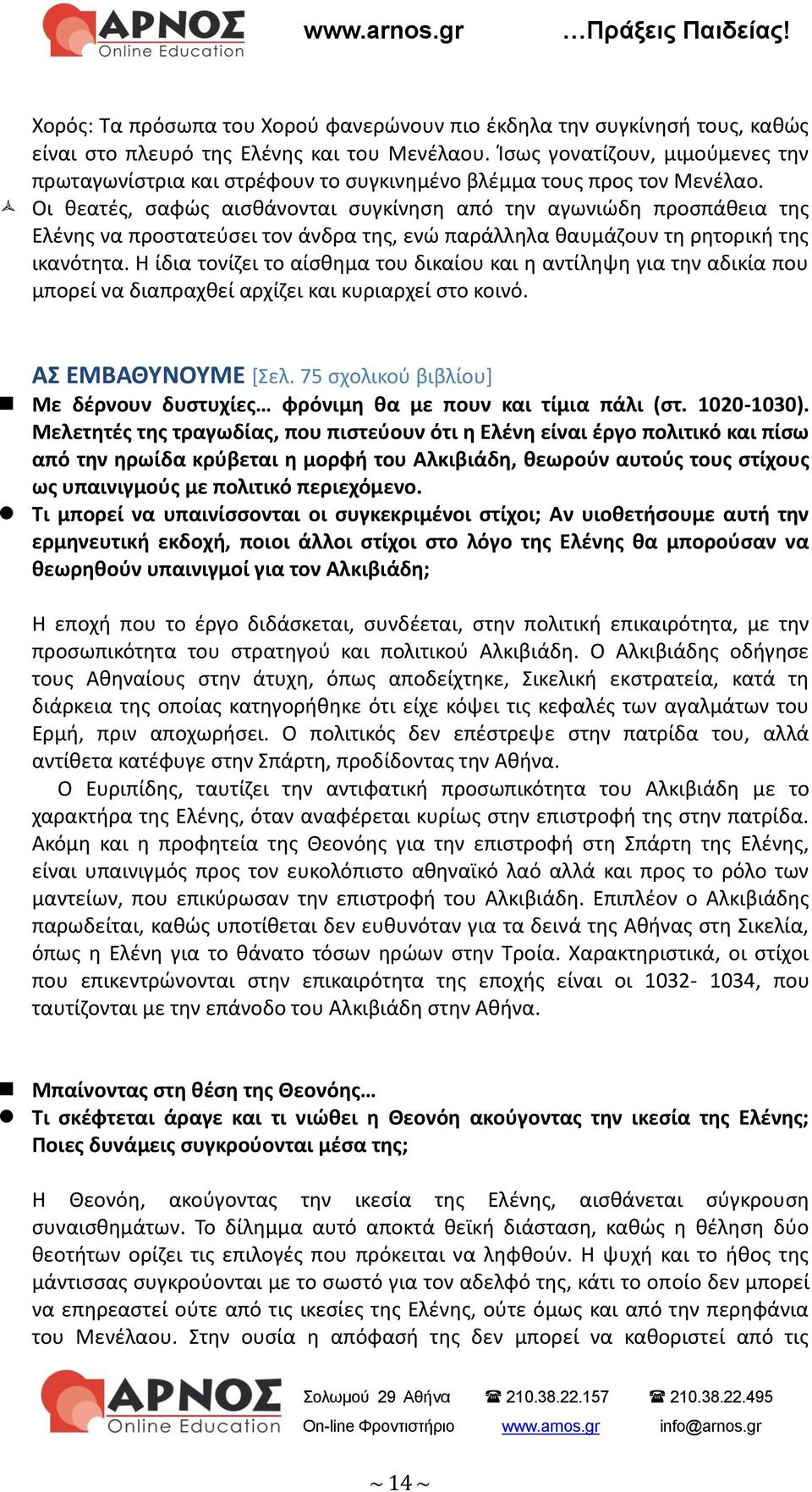 Οι θεατές, σαφώς αισθάνονται συγκίνηση από την αγωνιώδη προσπάθεια της Ελένης να προστατεύσει τον άνδρα της, ενώ παράλληλα θαυμάζουν τη ρητορική της ικανότητα.