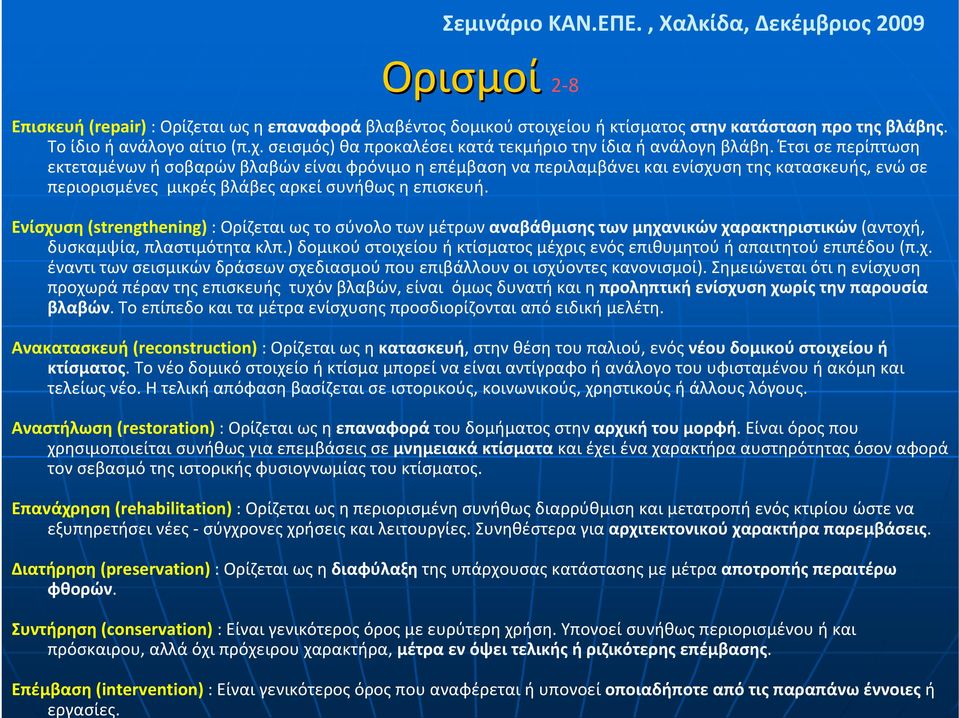 Έτσι σε περίπτωση εκτεταμένων ή σοβαρών βλαβών είναι φρόνιμο η επέμβαση να περιλαμβάνει και ενίσχυση της κατασκευής, ενώ σε περιορισμένες μικρές βλάβες αρκεί συνήθως η επισκευή.