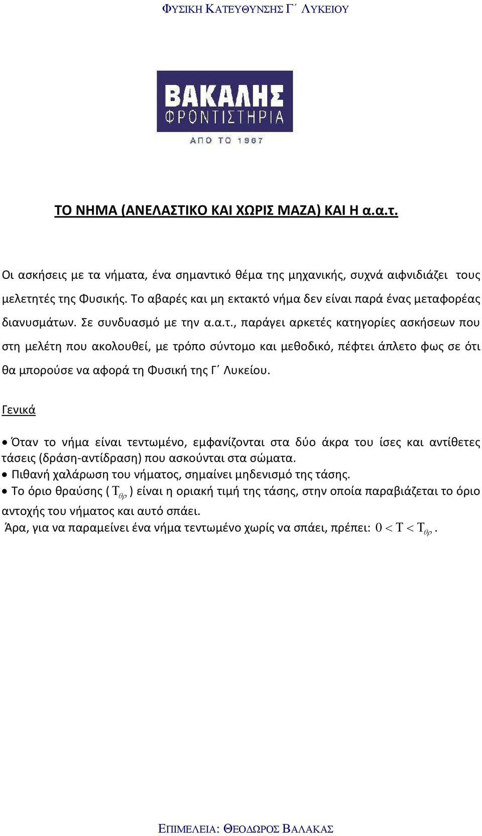 Γενικά Όταν το νήμα είναι τεντωμένο, εμφανίζονται στα δύο άκρα του ίσες και αντίθετες τάσεις (δράση-αντίδραση) που ασκούνται στα σώματα. Πιθανή χαλάρωση του νήματος, σημαίνει μηδενισμό της τάσης.