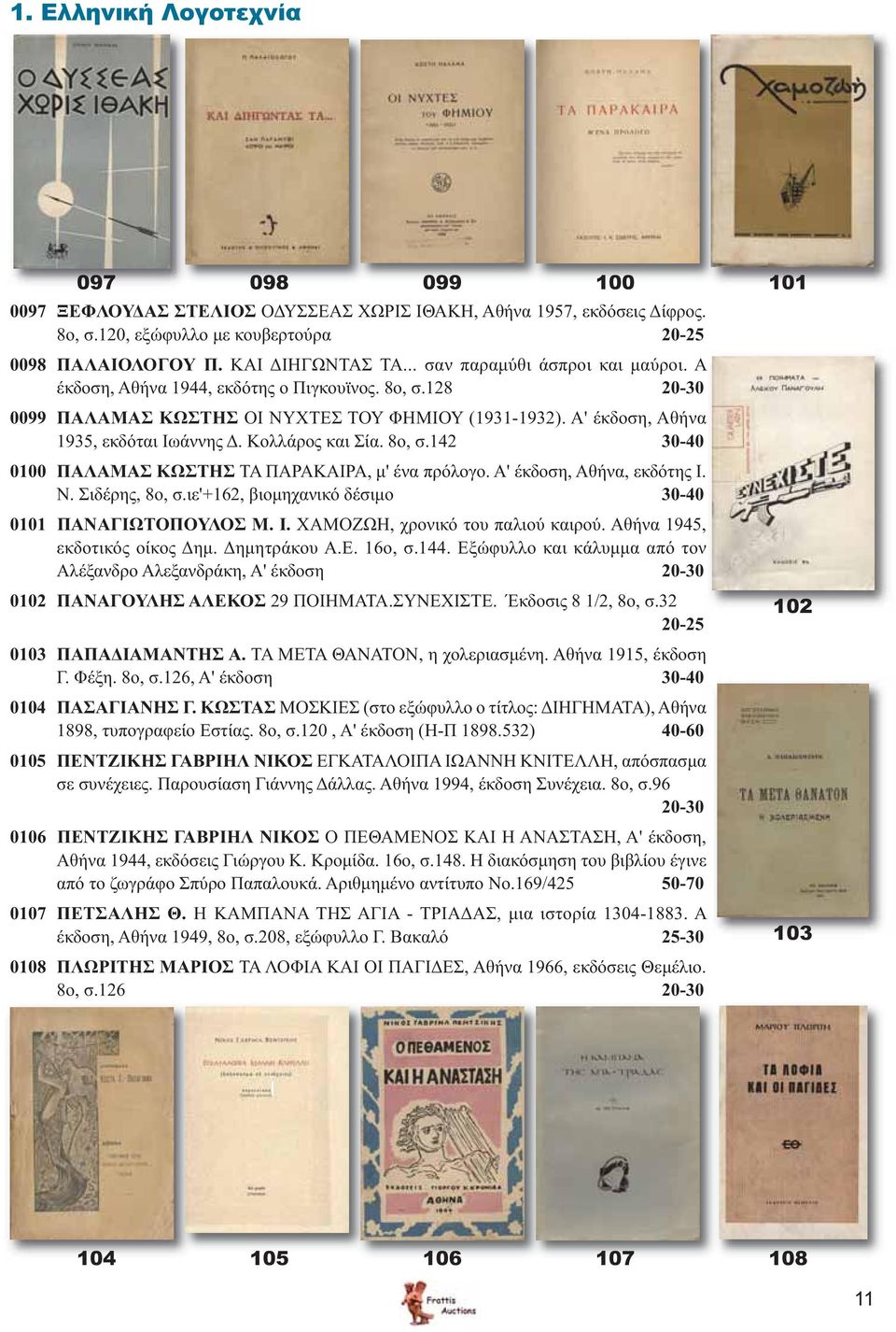 Κολλάρος και Σία. 8ο, σ.142 30-40 0100 ΠΑΛΑΜΑΣ ΚΩΣΤΗΣ ΤΑ ΠΑΡΑΚΑΙΡΑ, μ' ένα πρόλογο. Α' έκδοση, Αθήνα, εκδότης Ι. Ν. Σιδέρης, 8ο, σ.ιε'+162, βιομηχανικό δέσιμο 30-40 0101 ΠΑΝΑΓΙΩΤΟΠΟΥΛΟΣ Μ. Ι. ΧΑΜΟΖΩΗ, χρονικό του παλιού καιρού.