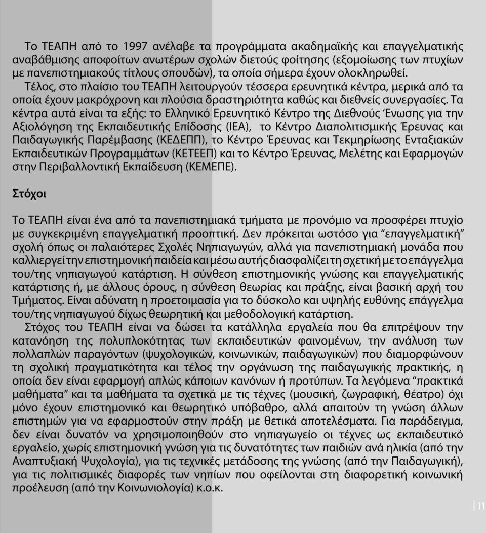 Τα κέντρα αυτά είναι τα εξής: το Ελληνικό Ερευνητικό Κέντρο της Διεθνούς Ενωσης για την Αξιολόγηση της Εκπαιδευτικής Επίδοσης (ΙΕΑ), το Κέντρο Διαπολιτισμικής Έρευνας και Παιδαγωγικής Παρέμβασης