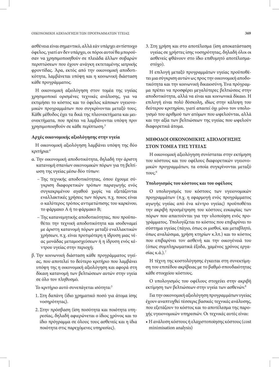 Η οικονομική αξιολόγηση στον τομέα της υγείας χρησιμοποιεί ορισμένες τεχνικές ανάλυσης, για να εκτιμήσει το κόστος και το όφελος κάποιων υγειονομικών προγραμμάτων που συγκρίνονται μεταξύ τους.