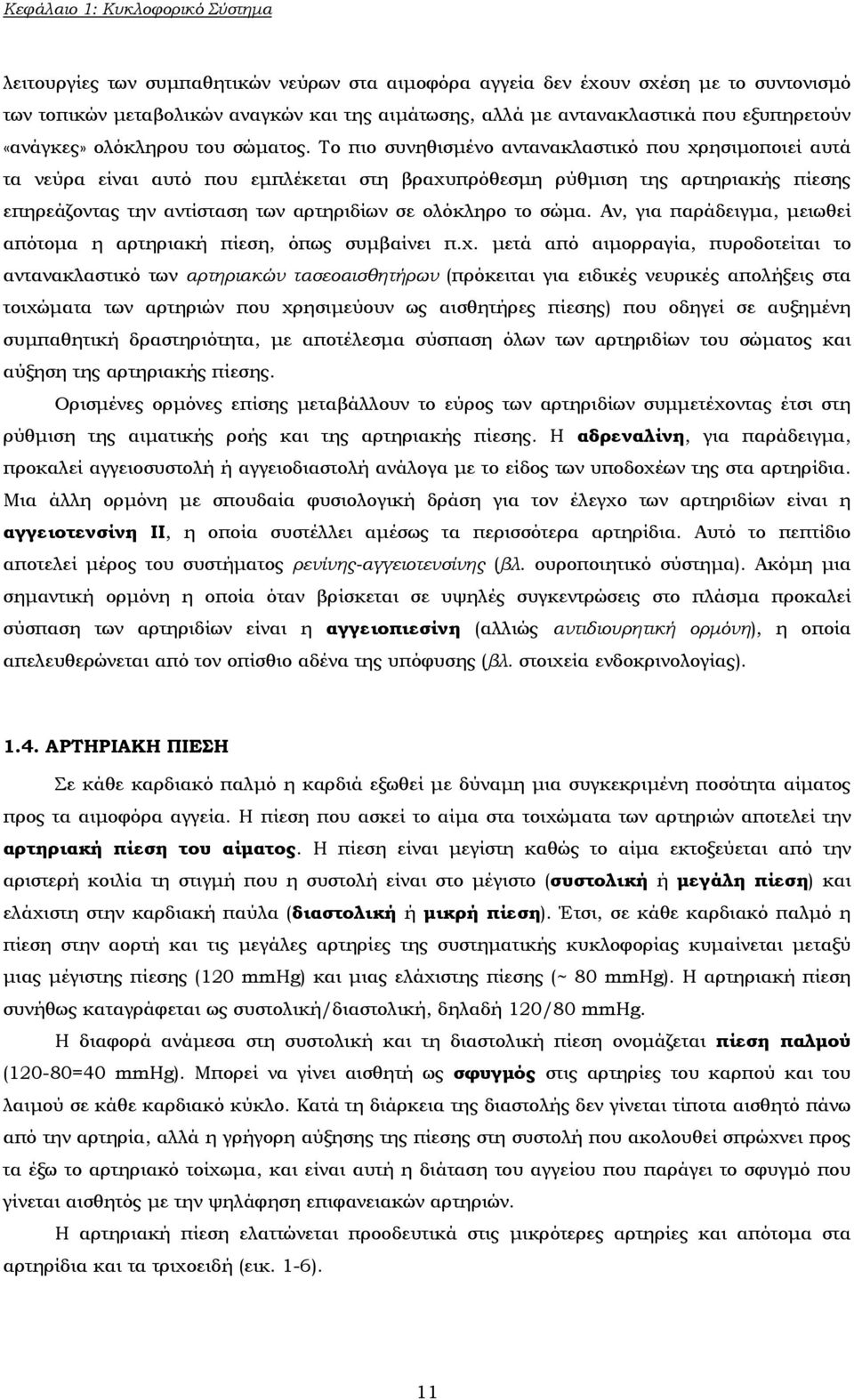 Το πιο συνηθισμένο αντανακλαστικό που χρησιμοποιεί αυτά τα νεύρα είναι αυτό που εμπλέκεται στη βραχυπρόθεσμη ρύθμιση της αρτηριακής πίεσης επηρεάζοντας την αντίσταση των αρτηριδίων σε ολόκληρο το